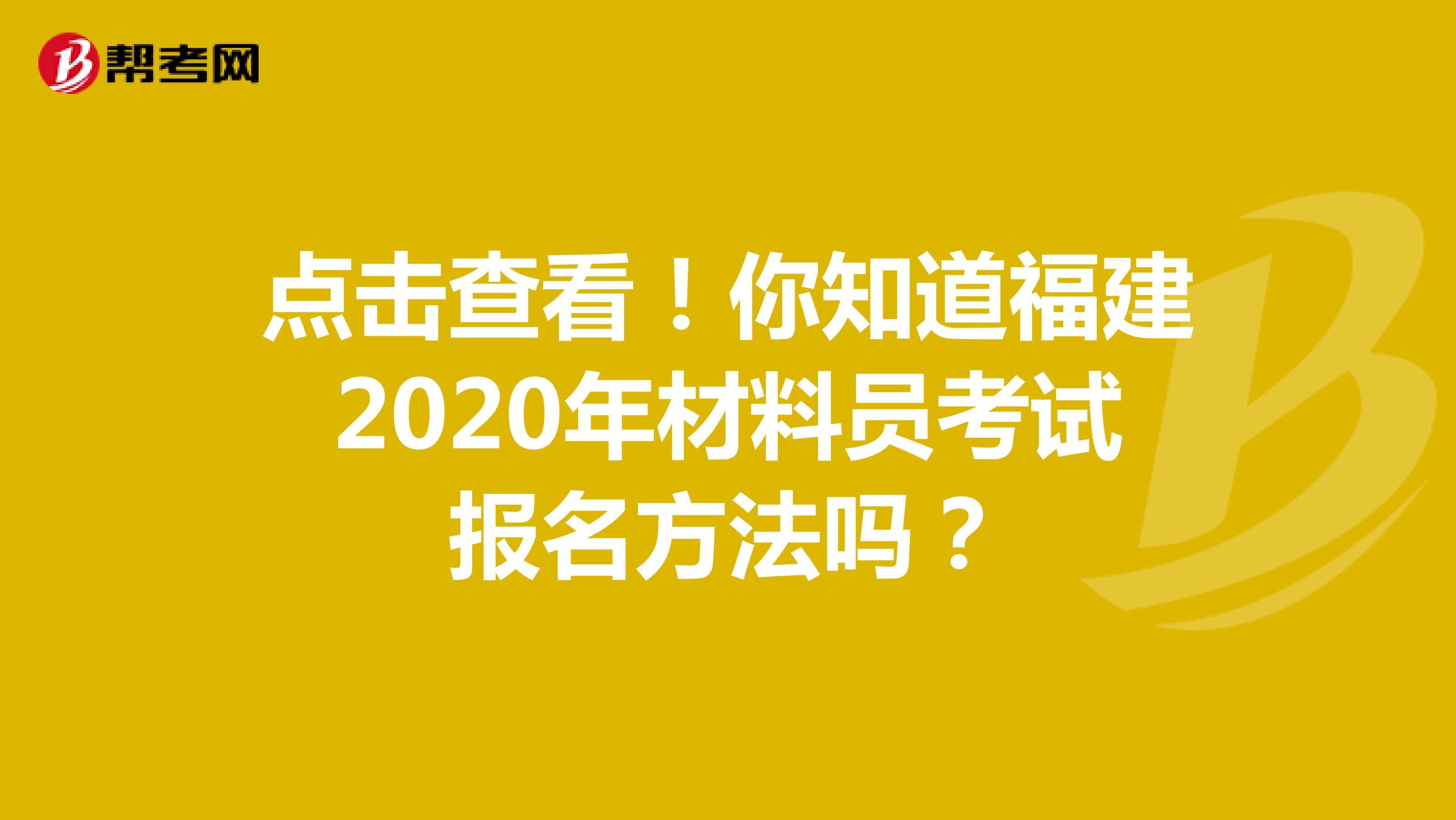 点击查看！你知道福建2020年材料员考试报名方法吗？
