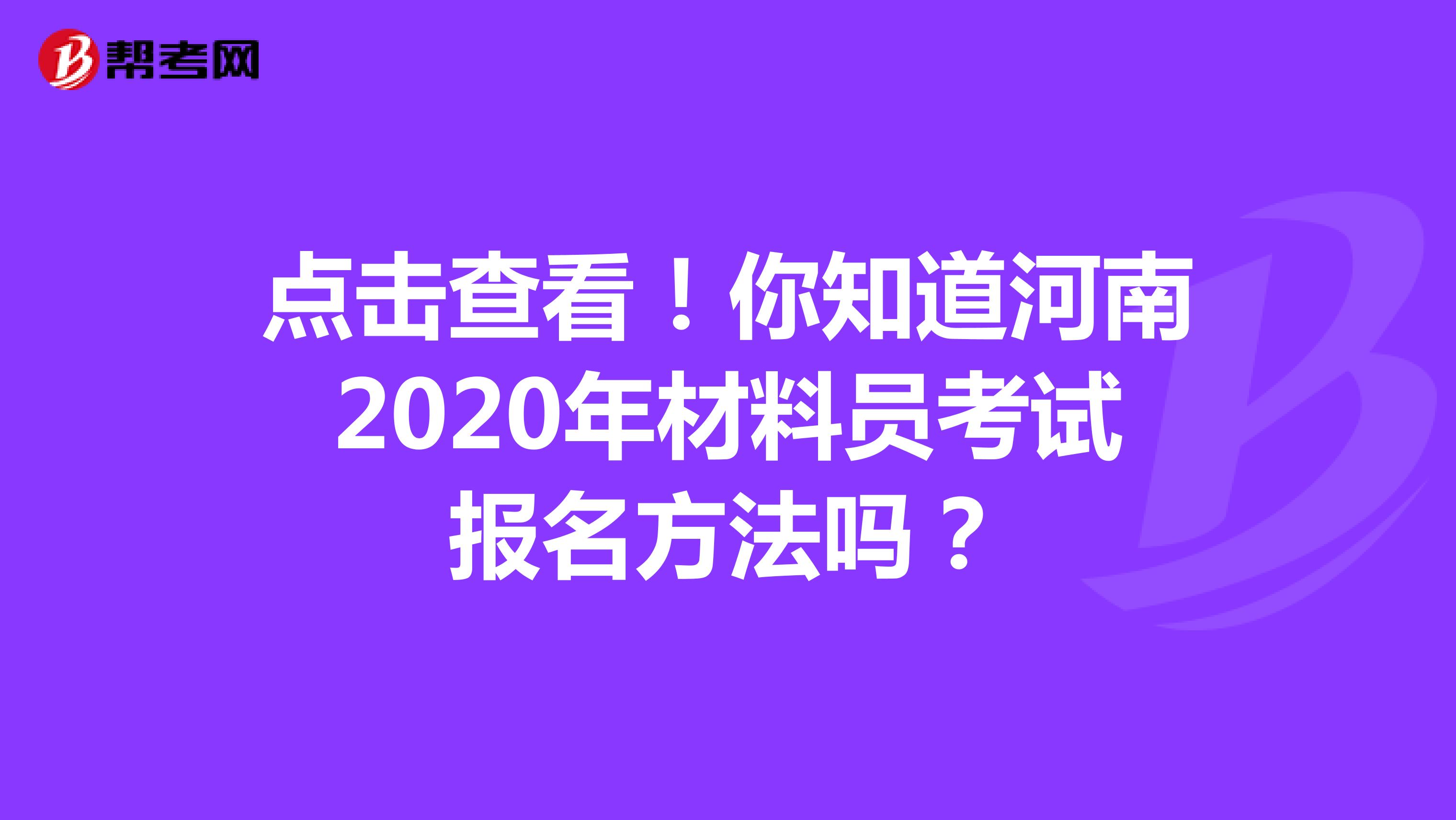 点击查看！你知道河南2020年材料员考试报名方法吗？