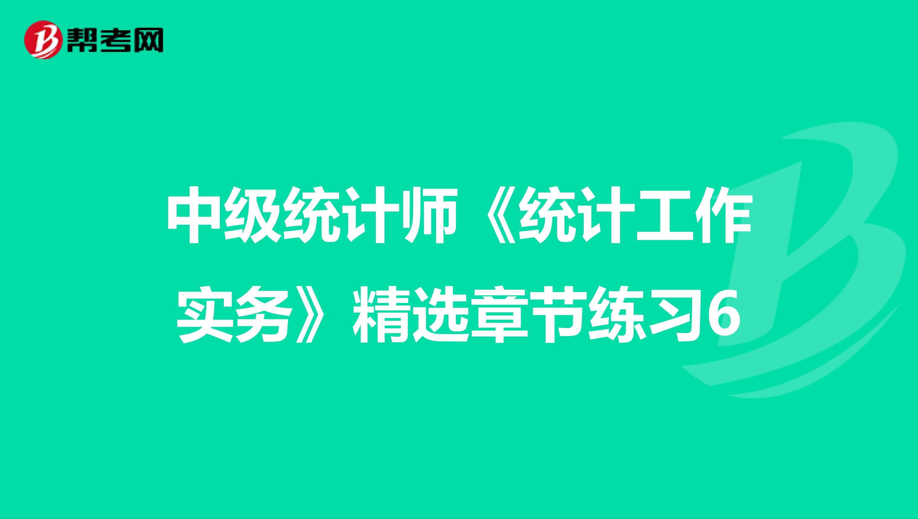 中級統計師《統計工作實務》精選章節練習6