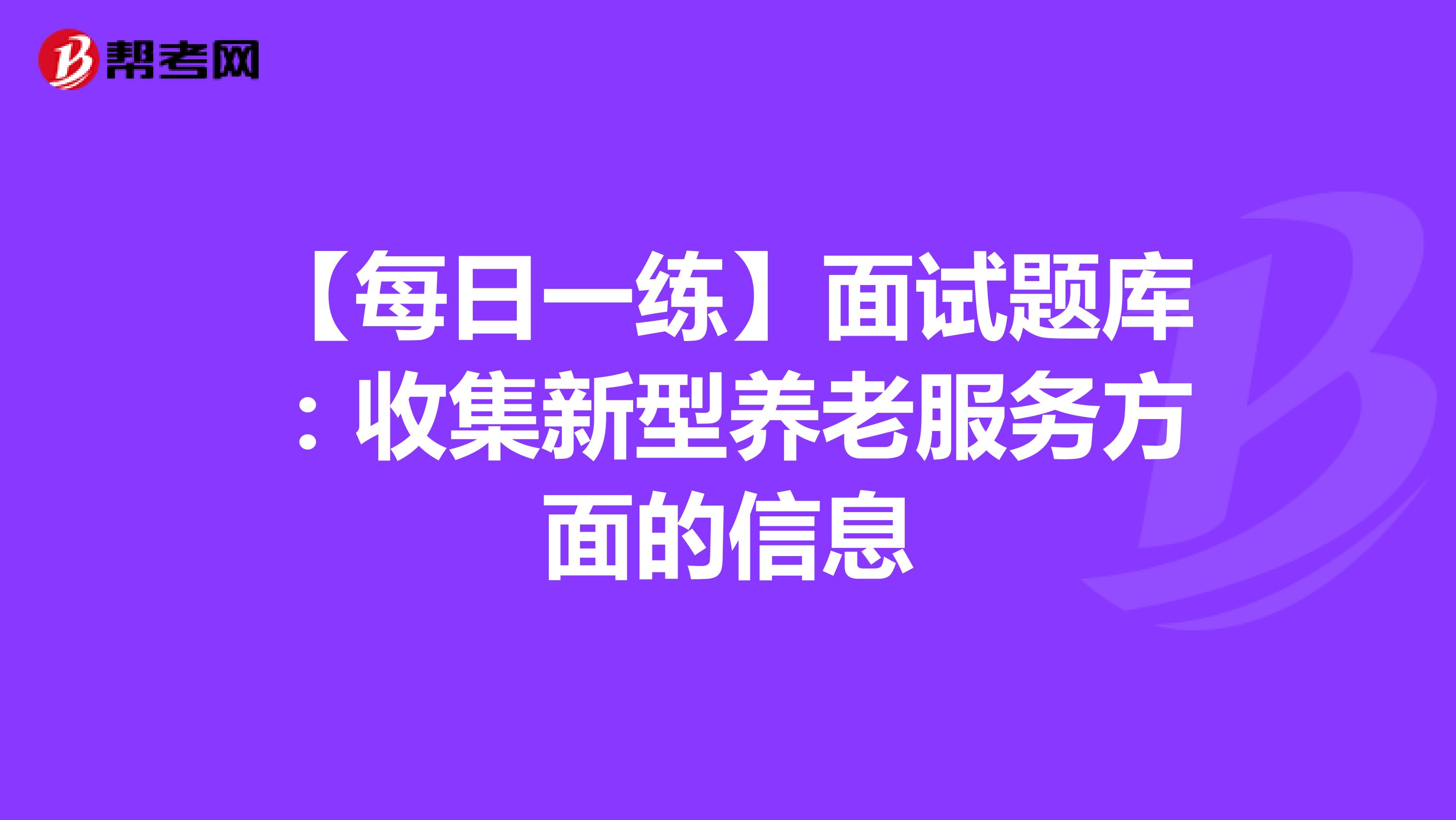 【每日一练】面试题库：收集新型养老服务方面的信息