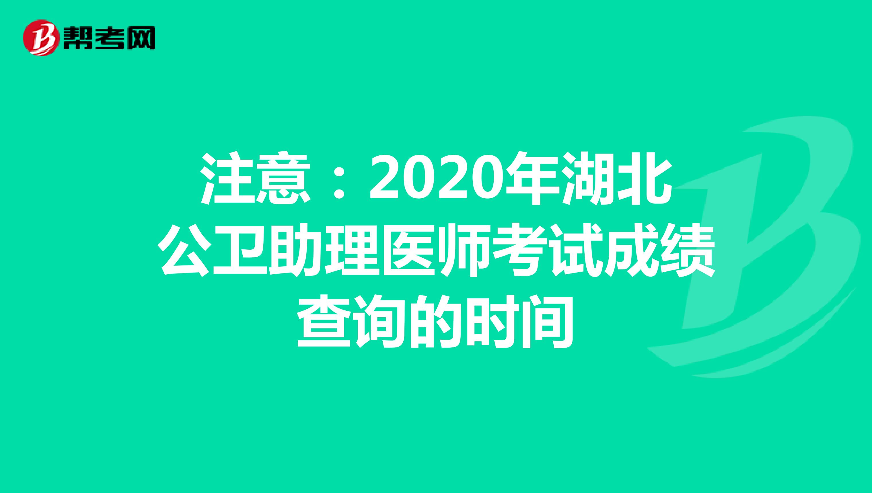注意：2020年湖北公卫助理医师考试成绩查询的时间