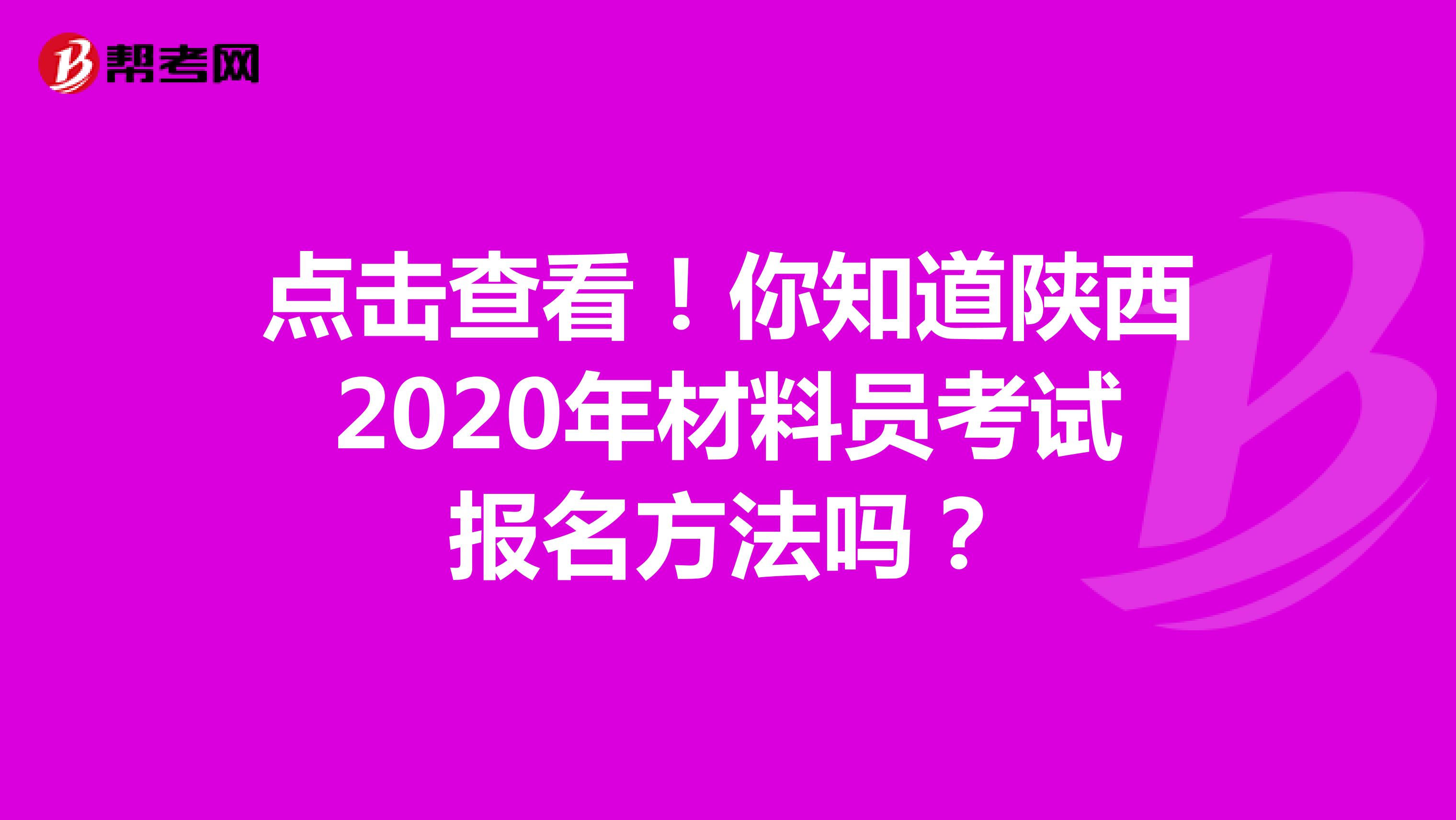 点击查看！你知道陕西2020年材料员考试报名方法吗？