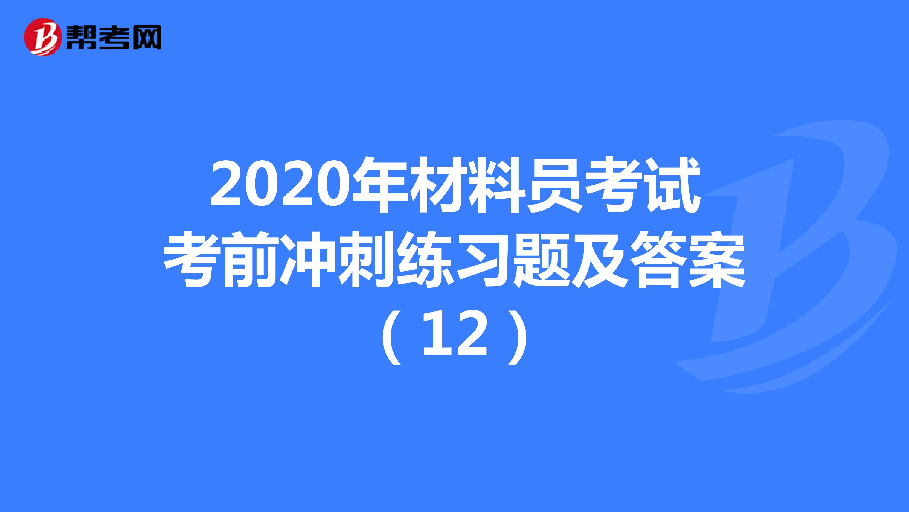 2020年材料员考试考前冲刺练习题及答案（12）