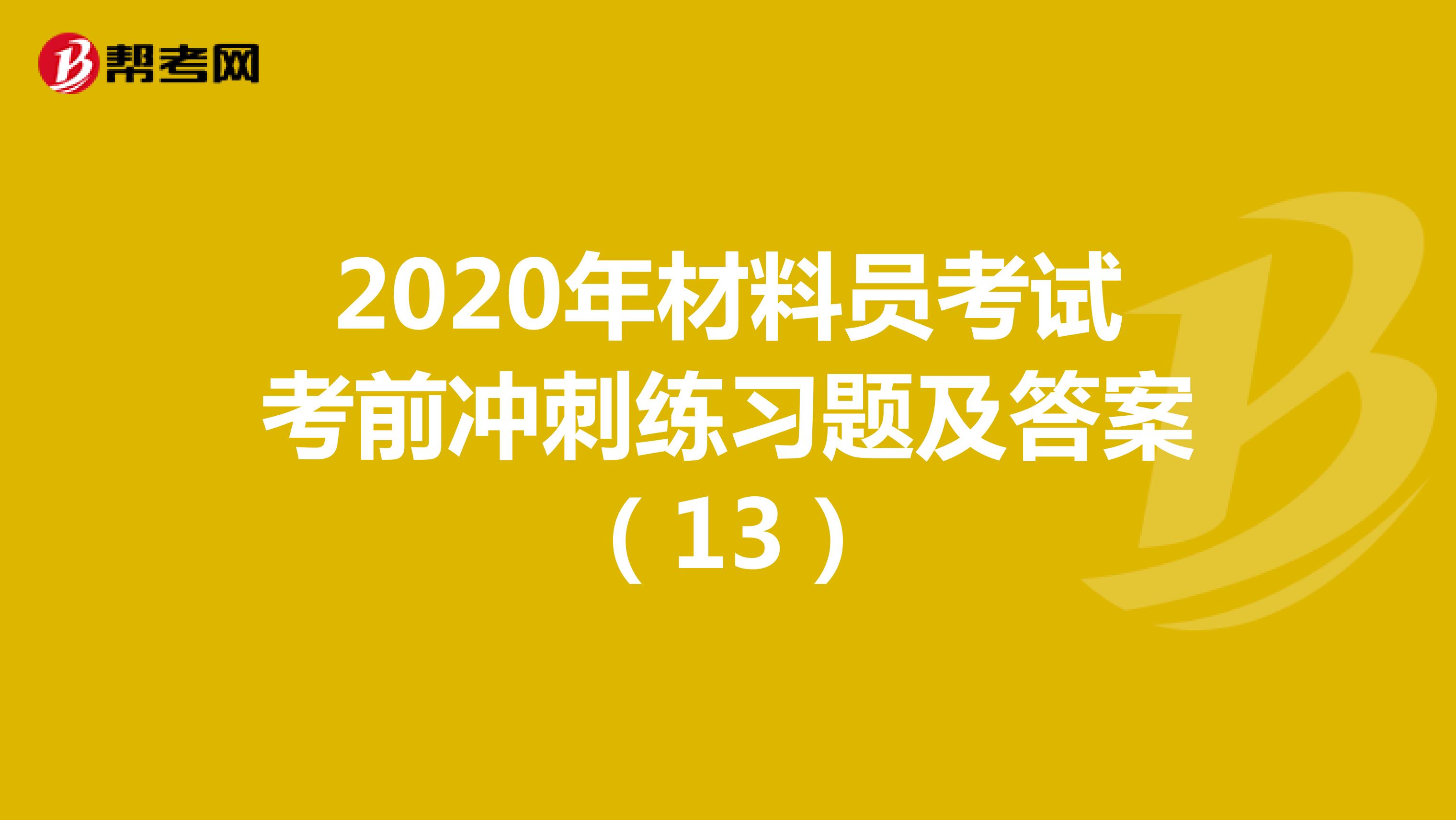 2020年材料員考試考前沖刺練習題及答案(13)