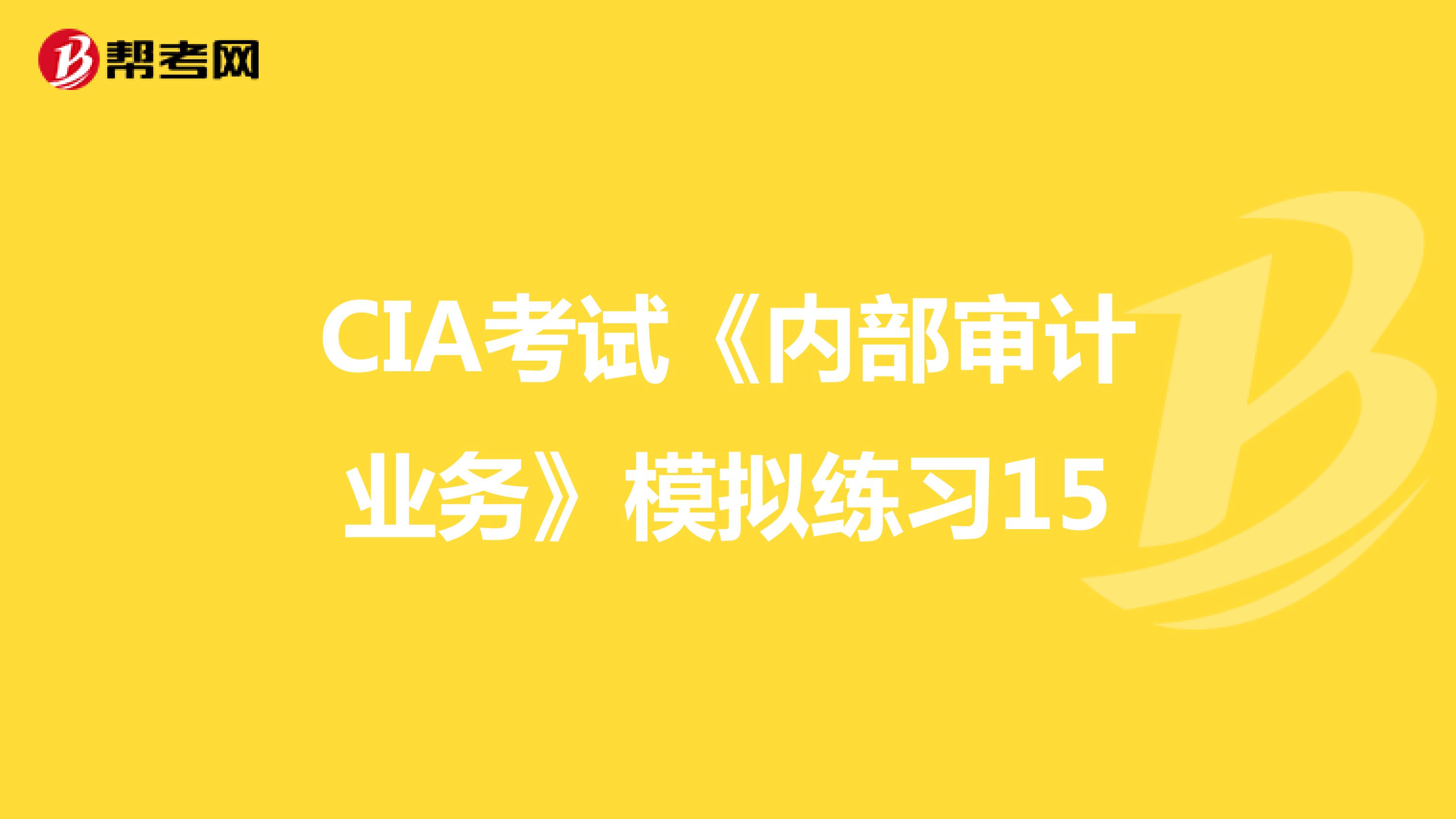 CIA考试《内部审计业务》模拟练习15