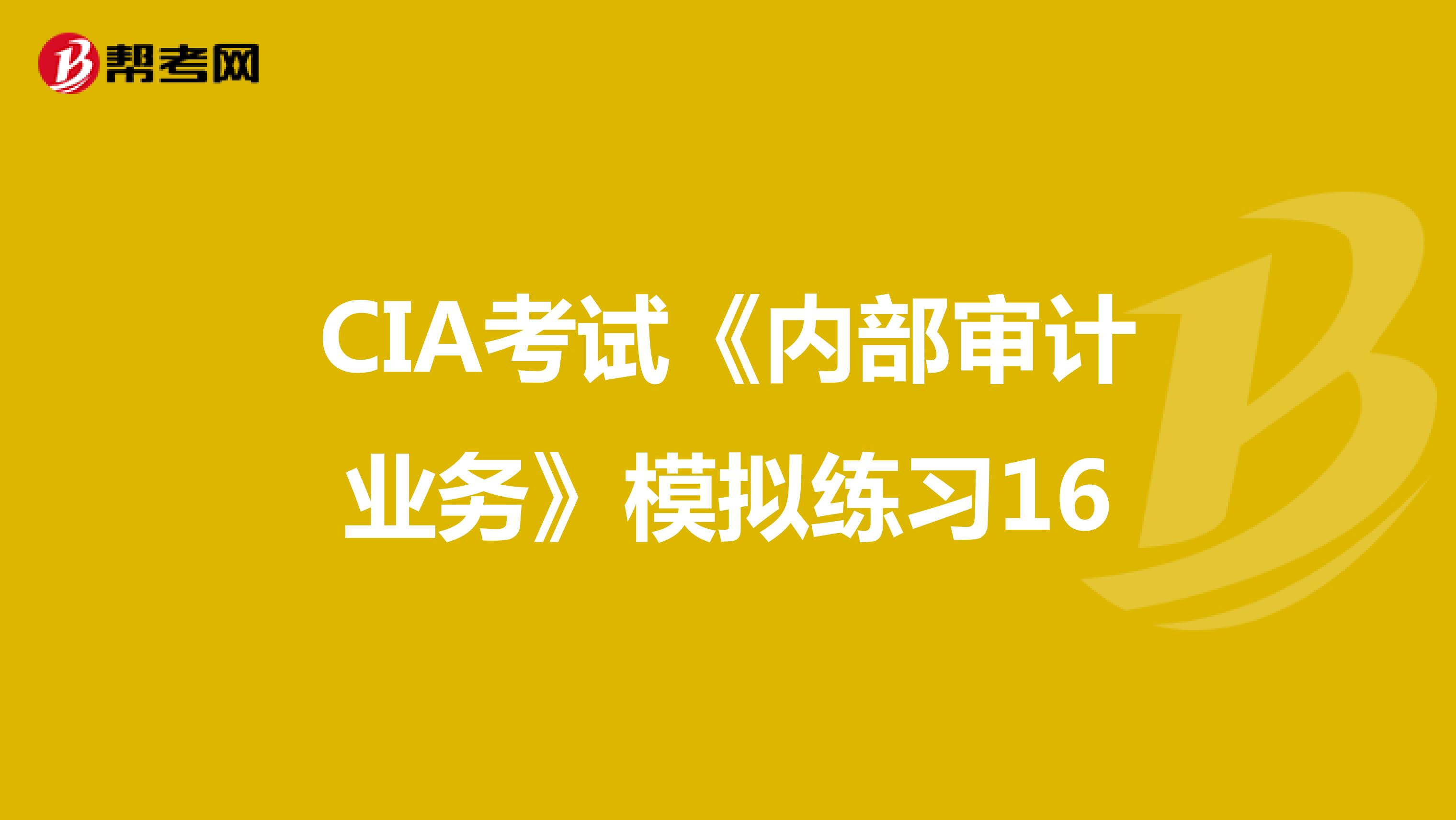 CIA考試《內部審計業務》模擬練習16