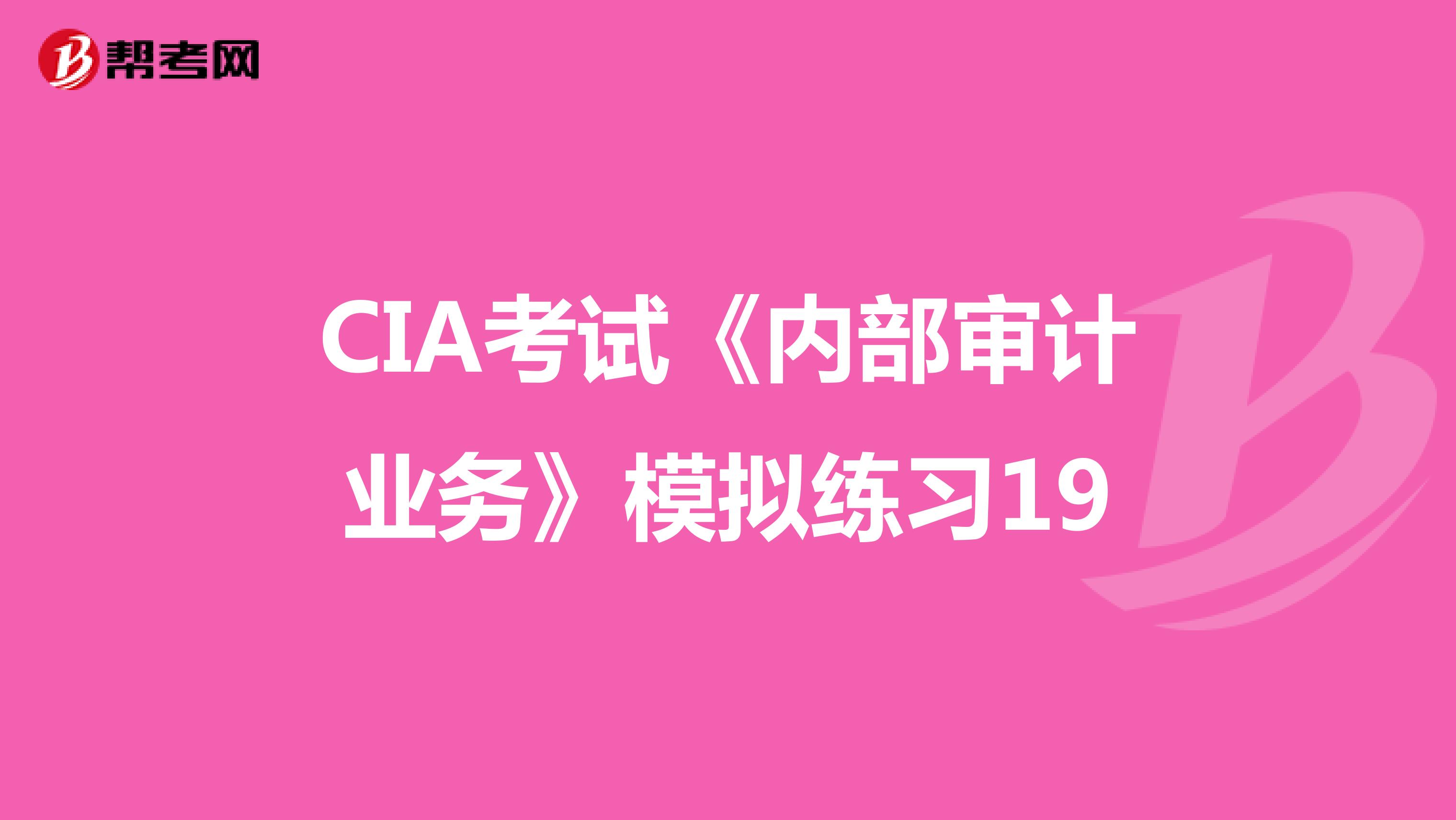 CIA考试《内部审计业务》模拟练习19