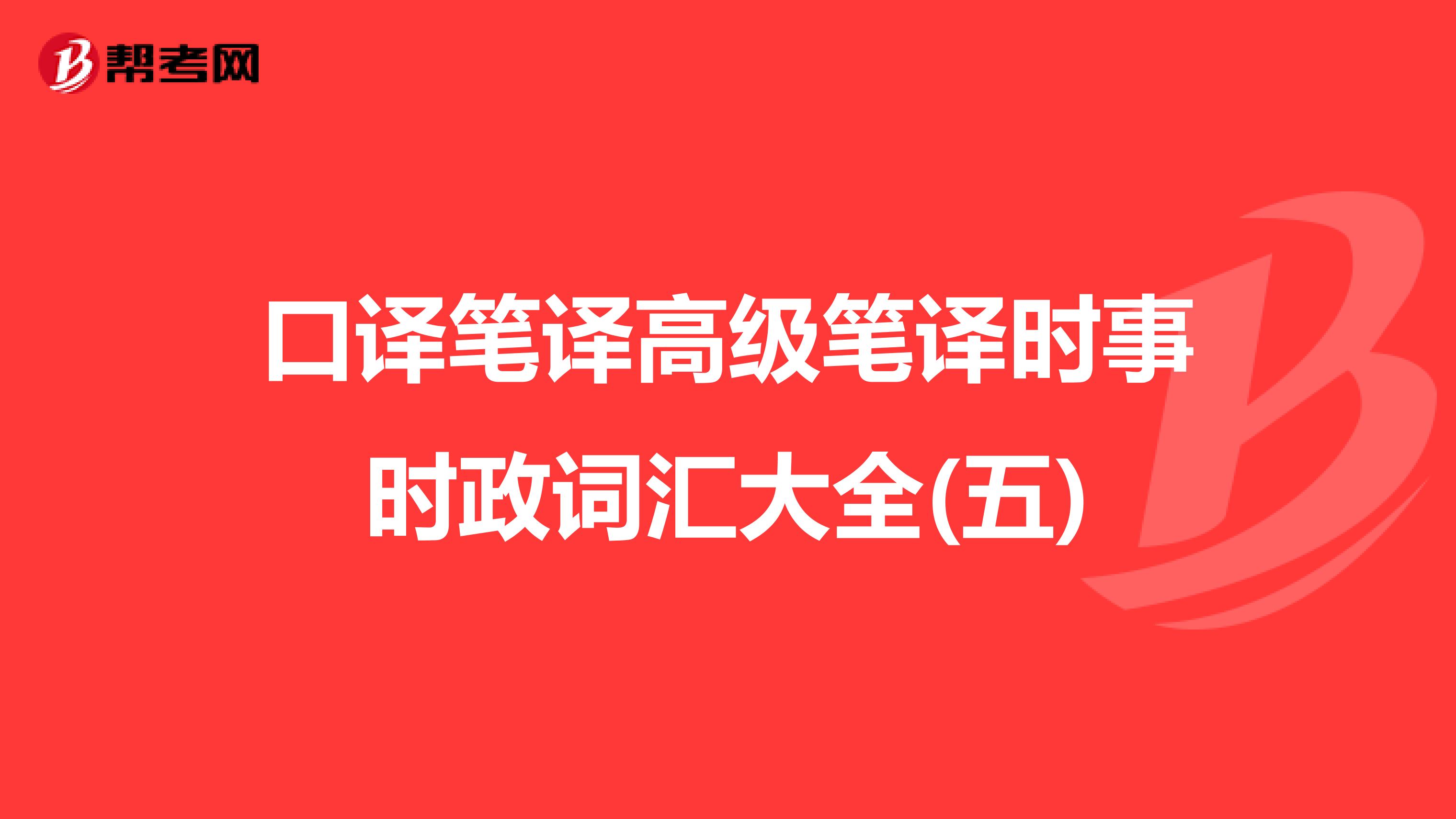 口译笔译高级笔译时事时政词汇大全(五)