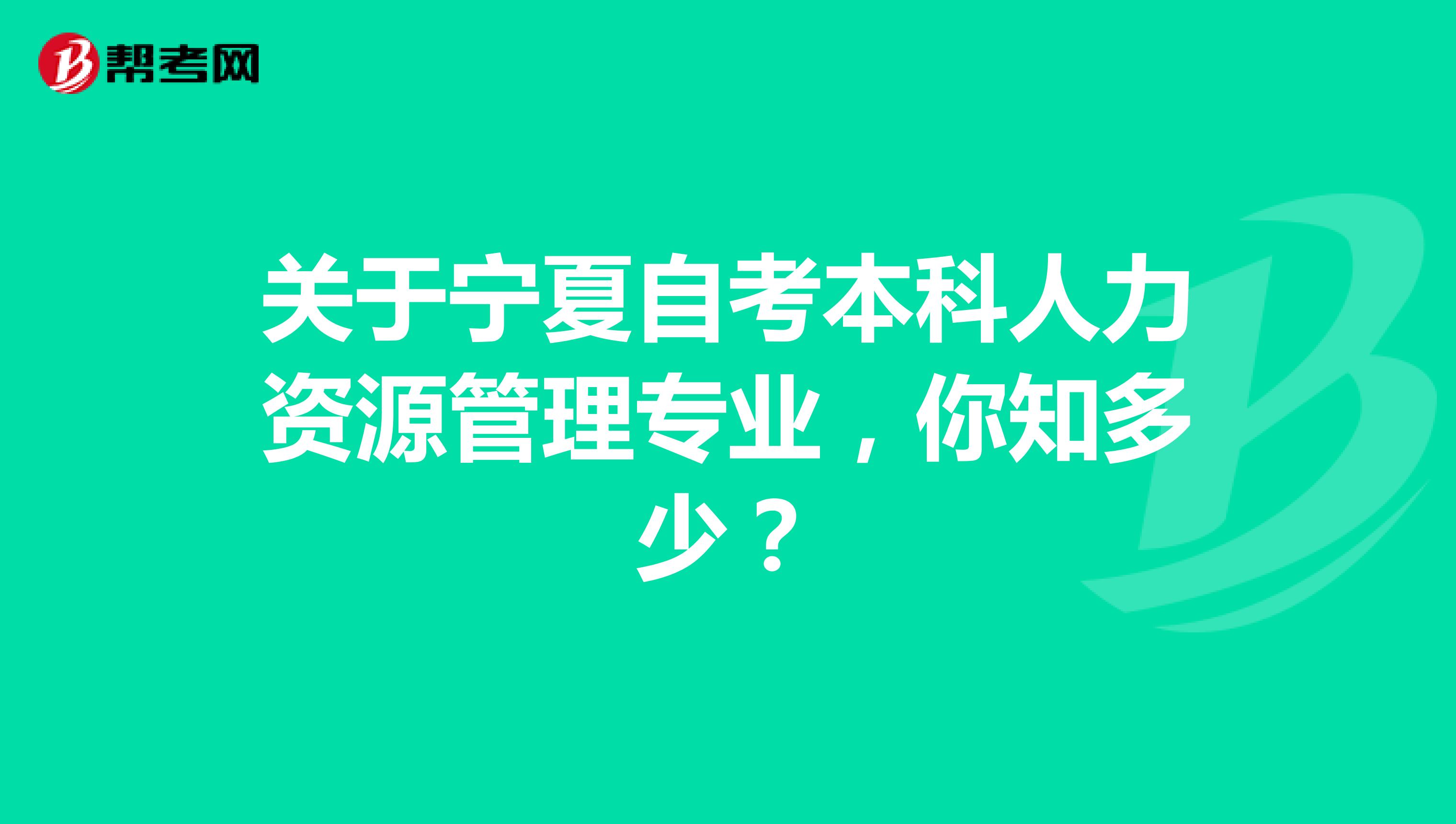 关于宁夏自考本科人力资源管理专业，你知多少？