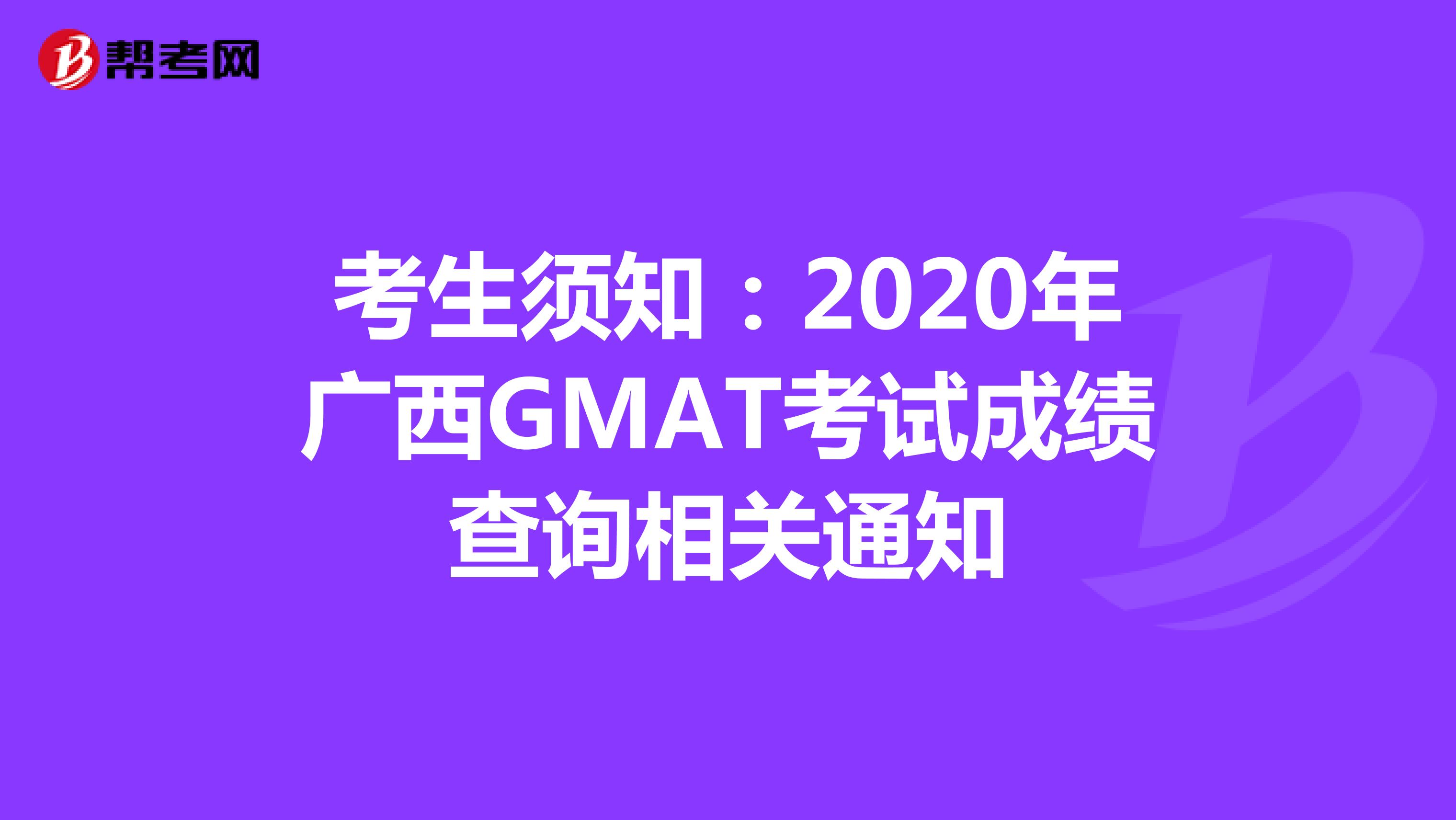 考生须知：2020年广西GMAT考试成绩查询相关通知