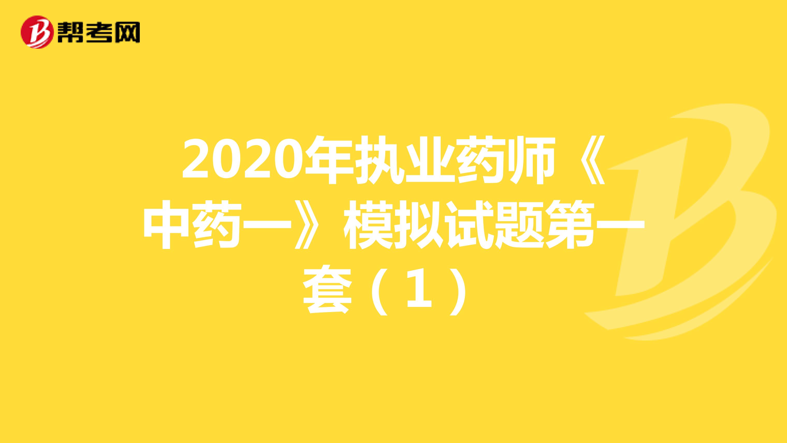 2020年执业药师《中药一》模拟试题第一套（1）