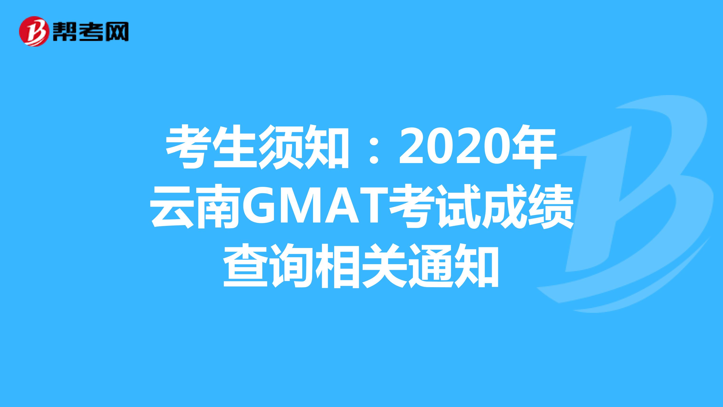 考生须知：2020年云南GMAT考试成绩查询相关通知