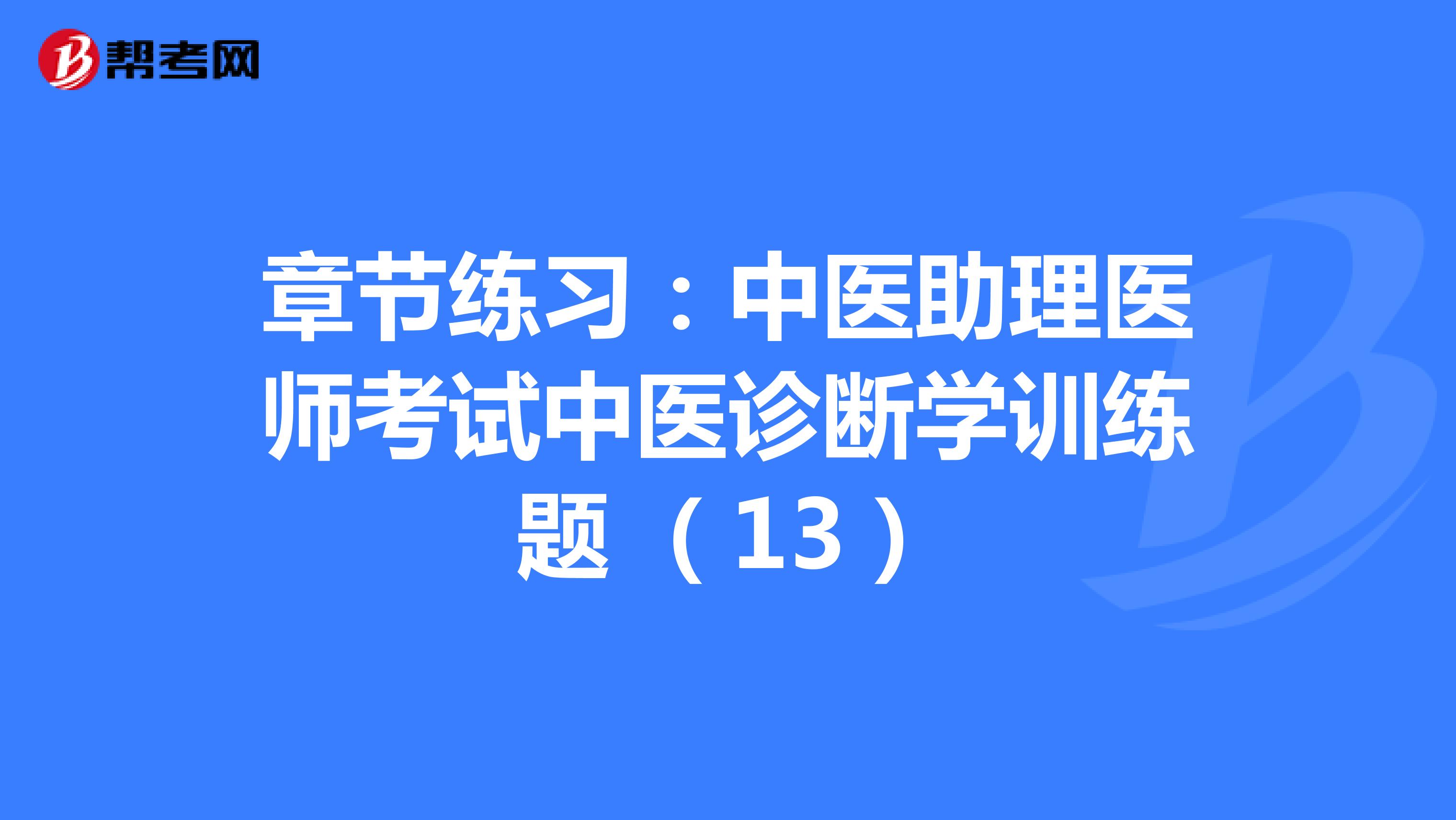 章节练习：中医助理医师考试中医诊断学训练题 （13）