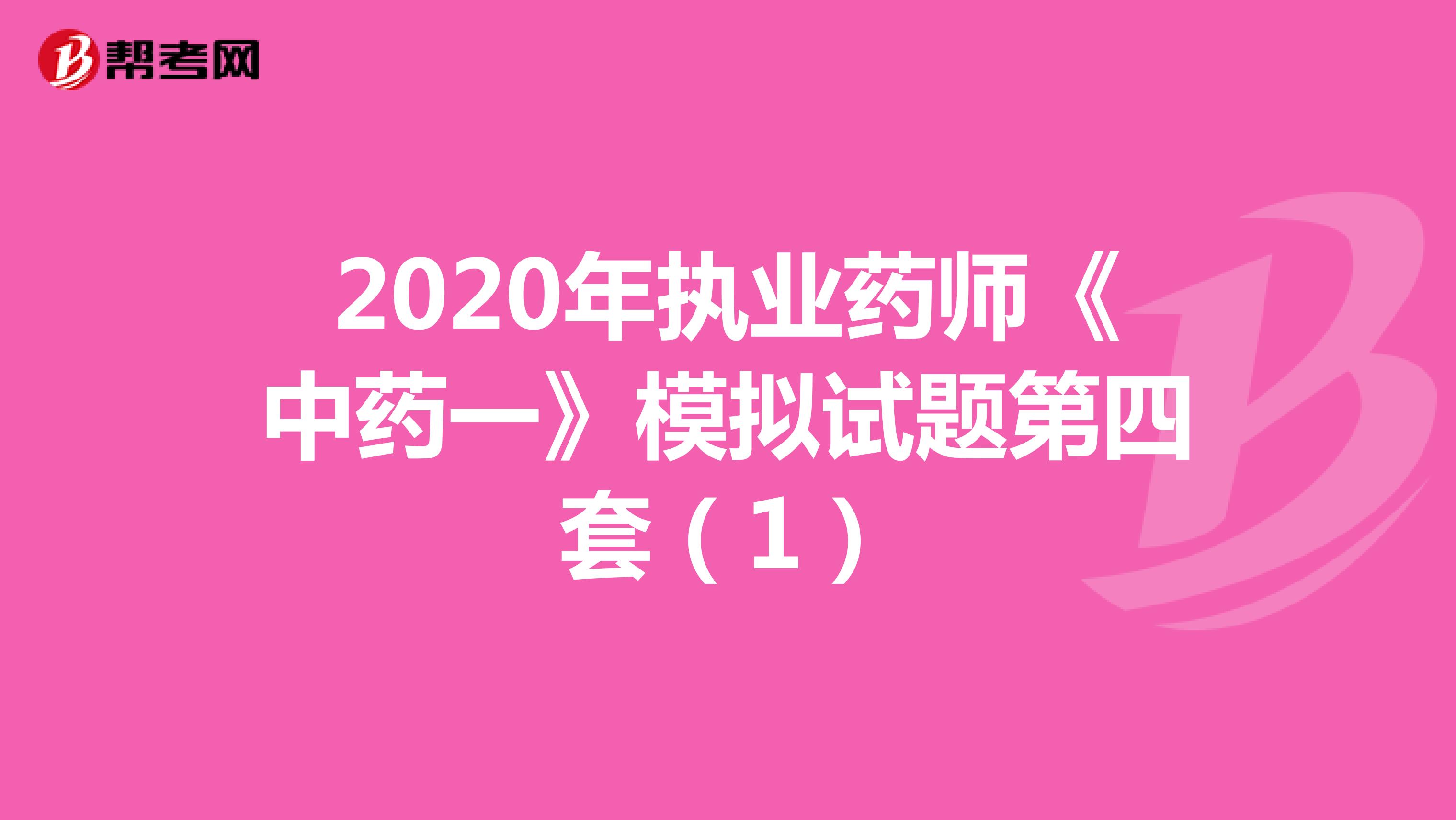 2020年执业药师《中药一》模拟试题第四套（1）