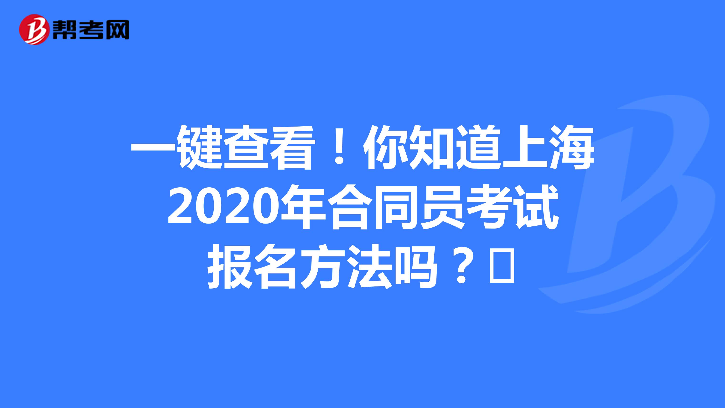 一键查看！你知道上海2020年合同员考试报名方法吗？​