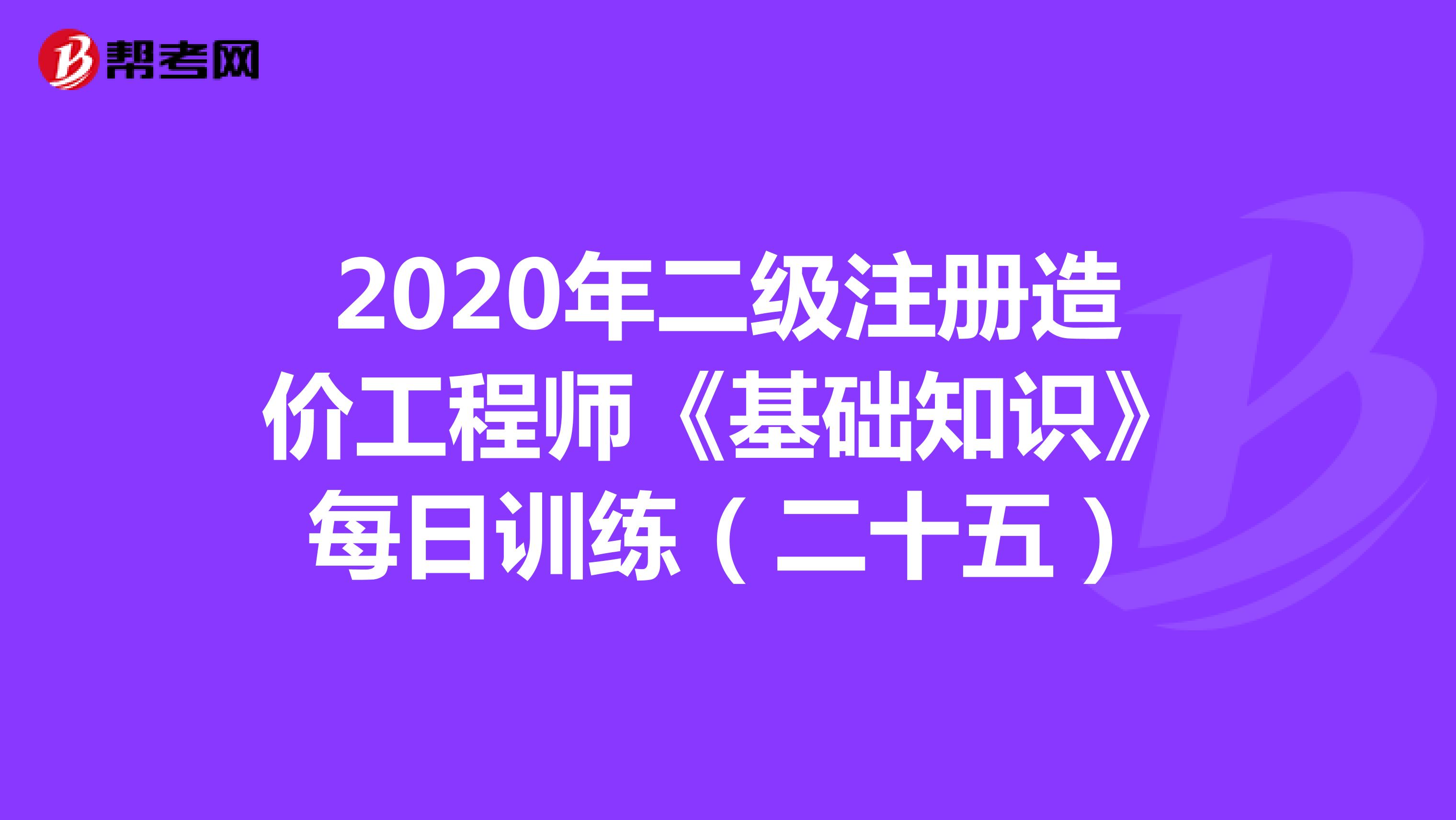 2020年二级注册造价工程师《基础知识》每日训练（二十五）
