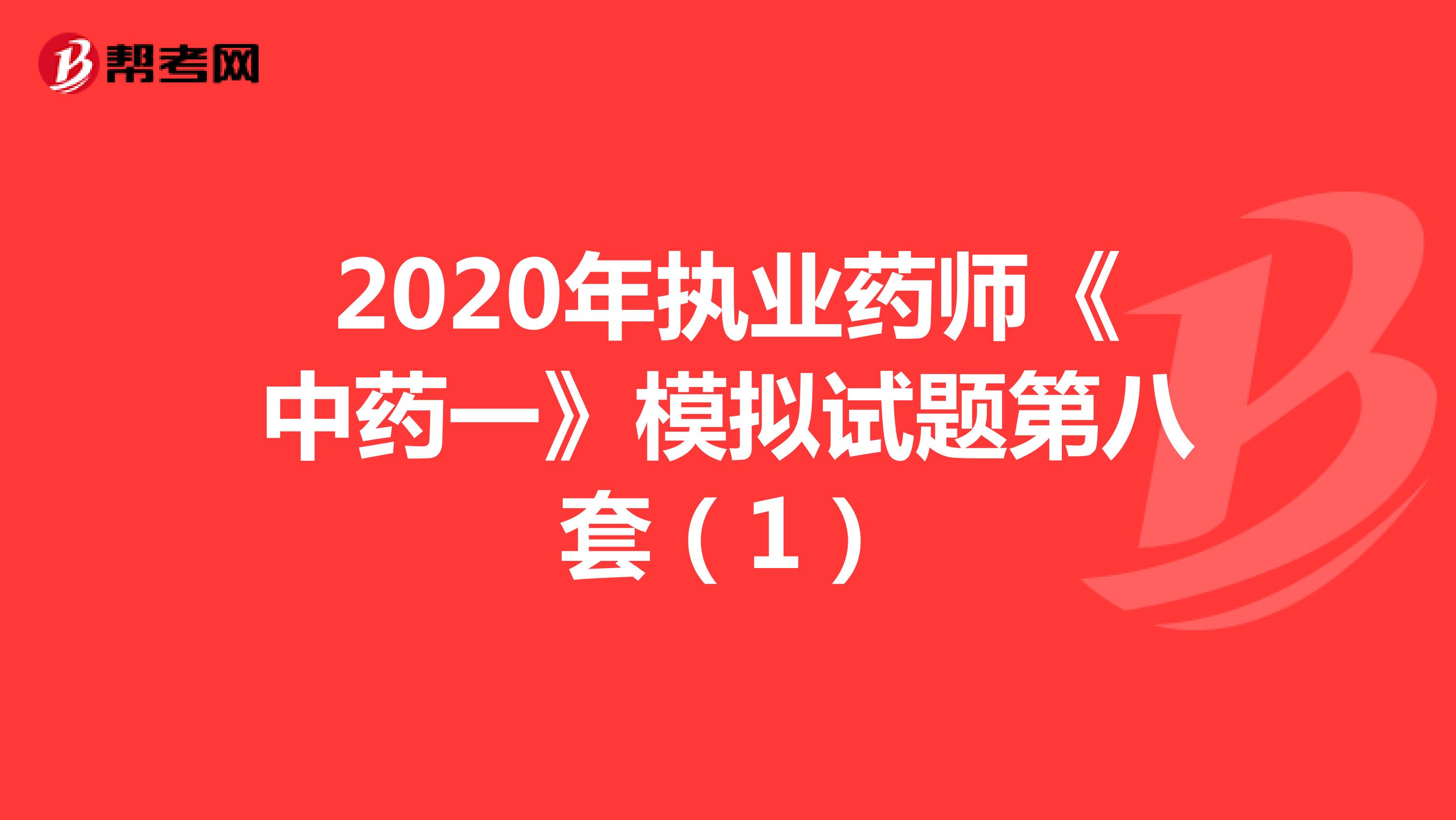 2020年执业药师《中药一》模拟试题第八套（1）