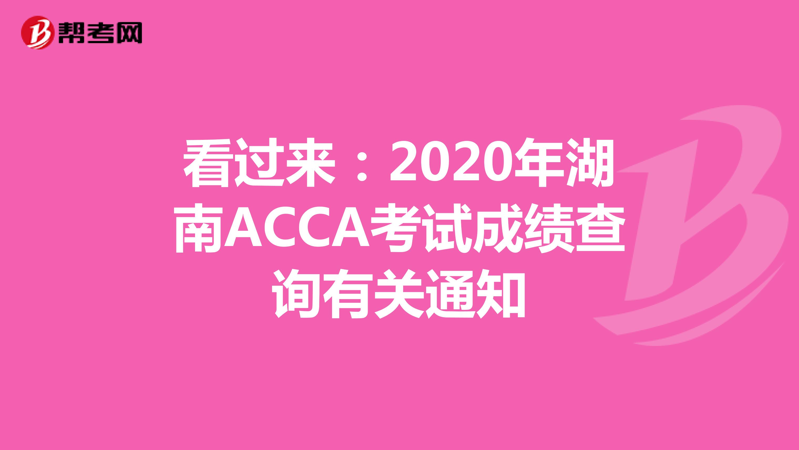 看过来：2020年湖南ACCA考试成绩查询有关通知