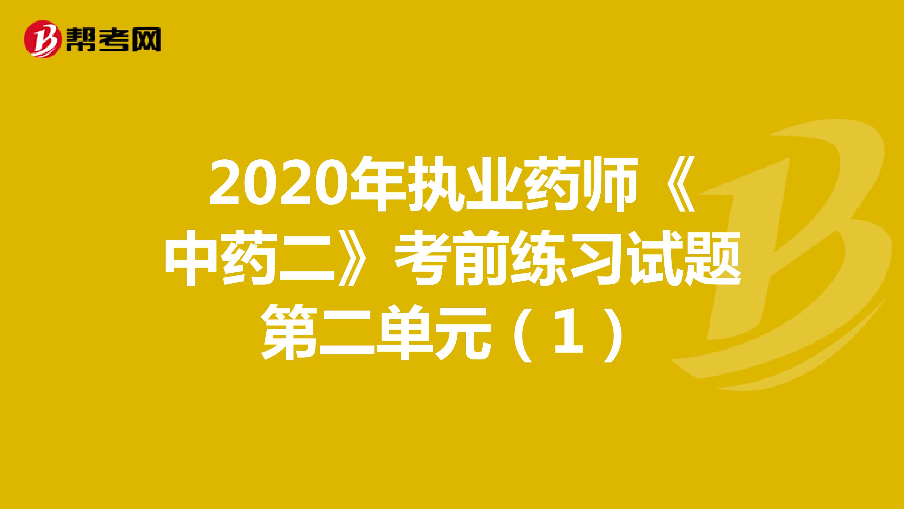 2020年执业药师《中药一》考前练习试题第二单元(1)