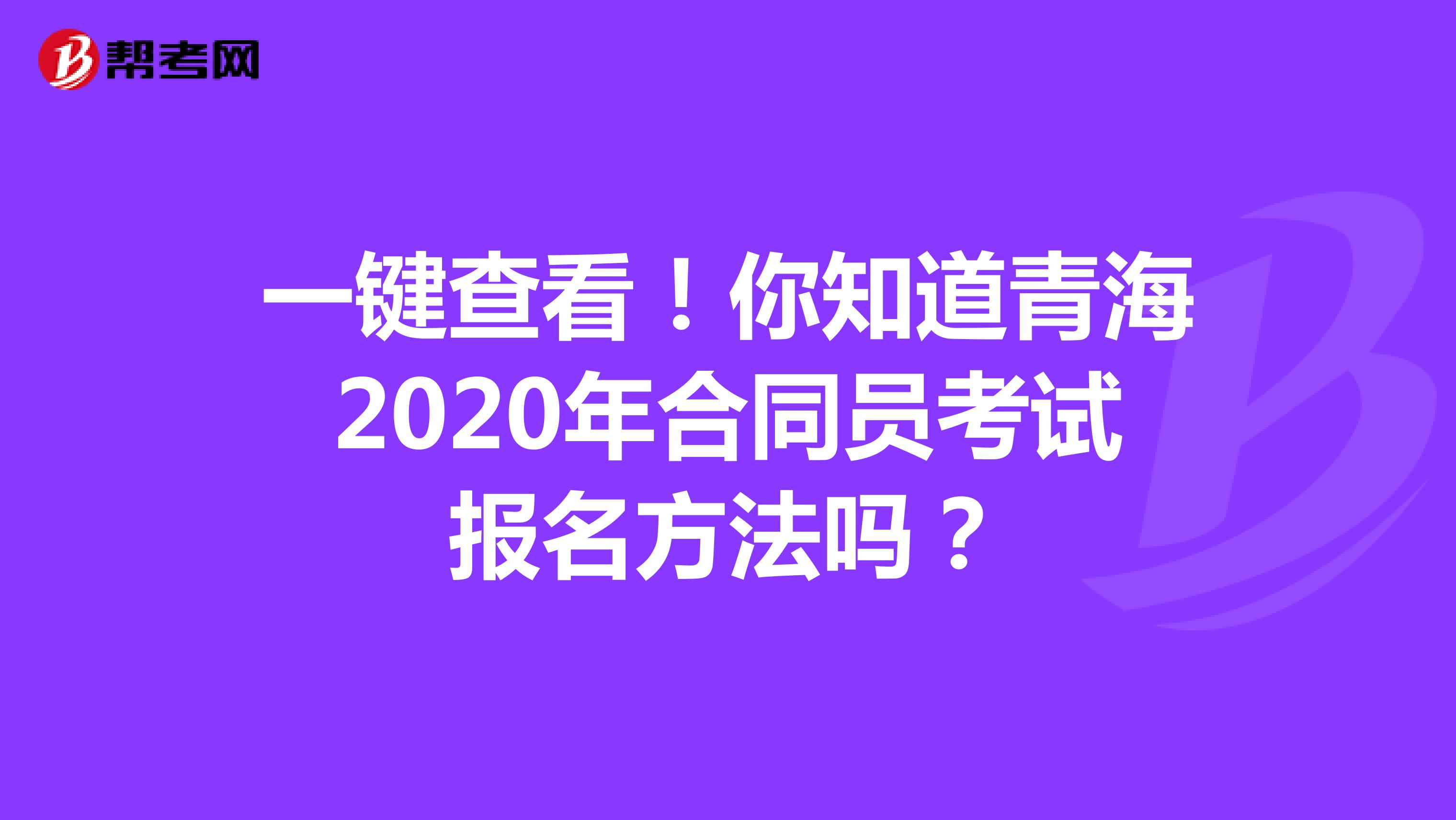 一键查看！你知道青海2020年合同员考试报名方法吗？