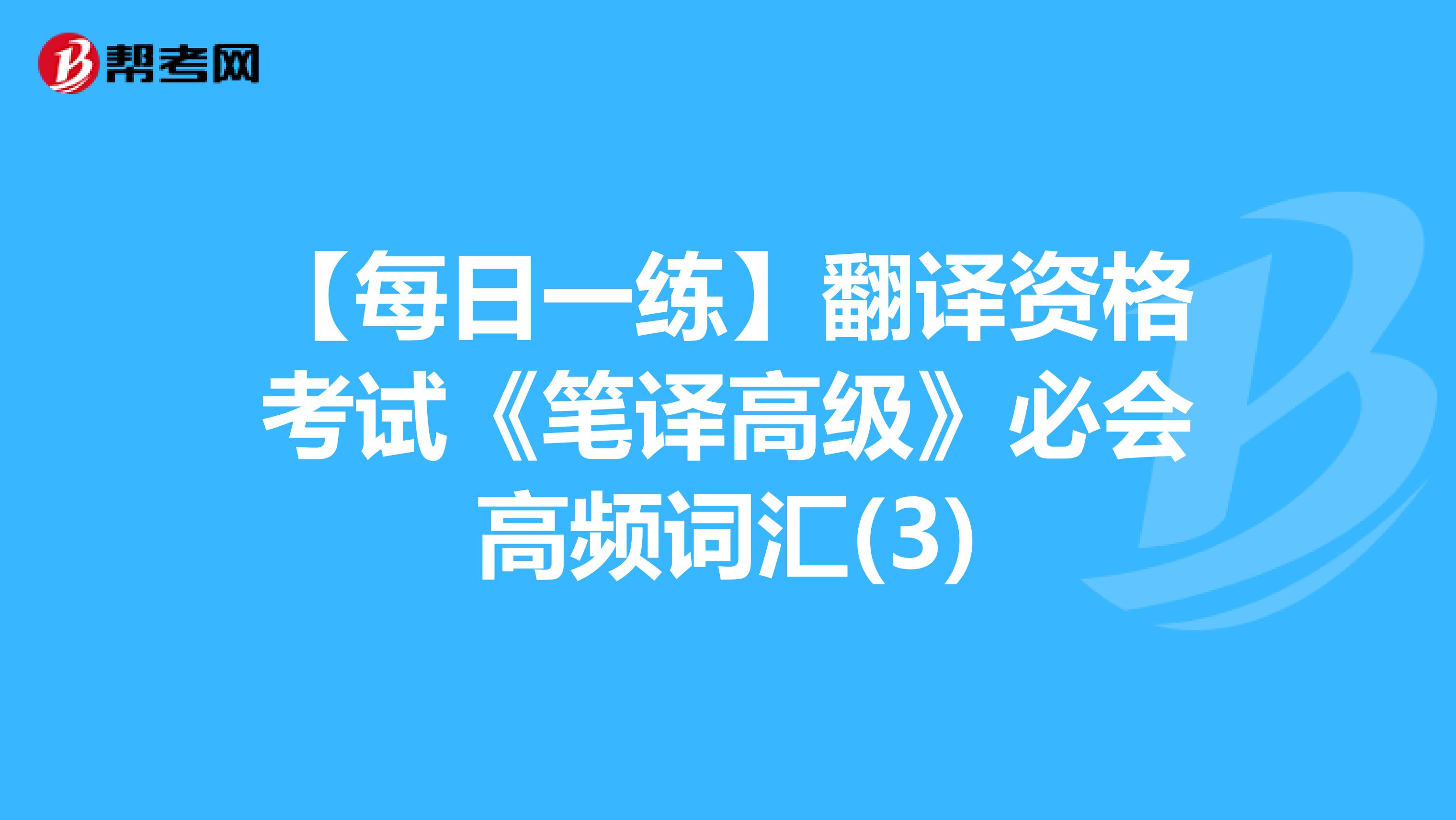 【每日一练】翻译资格考试《笔译高级》必会高频词汇(3)
