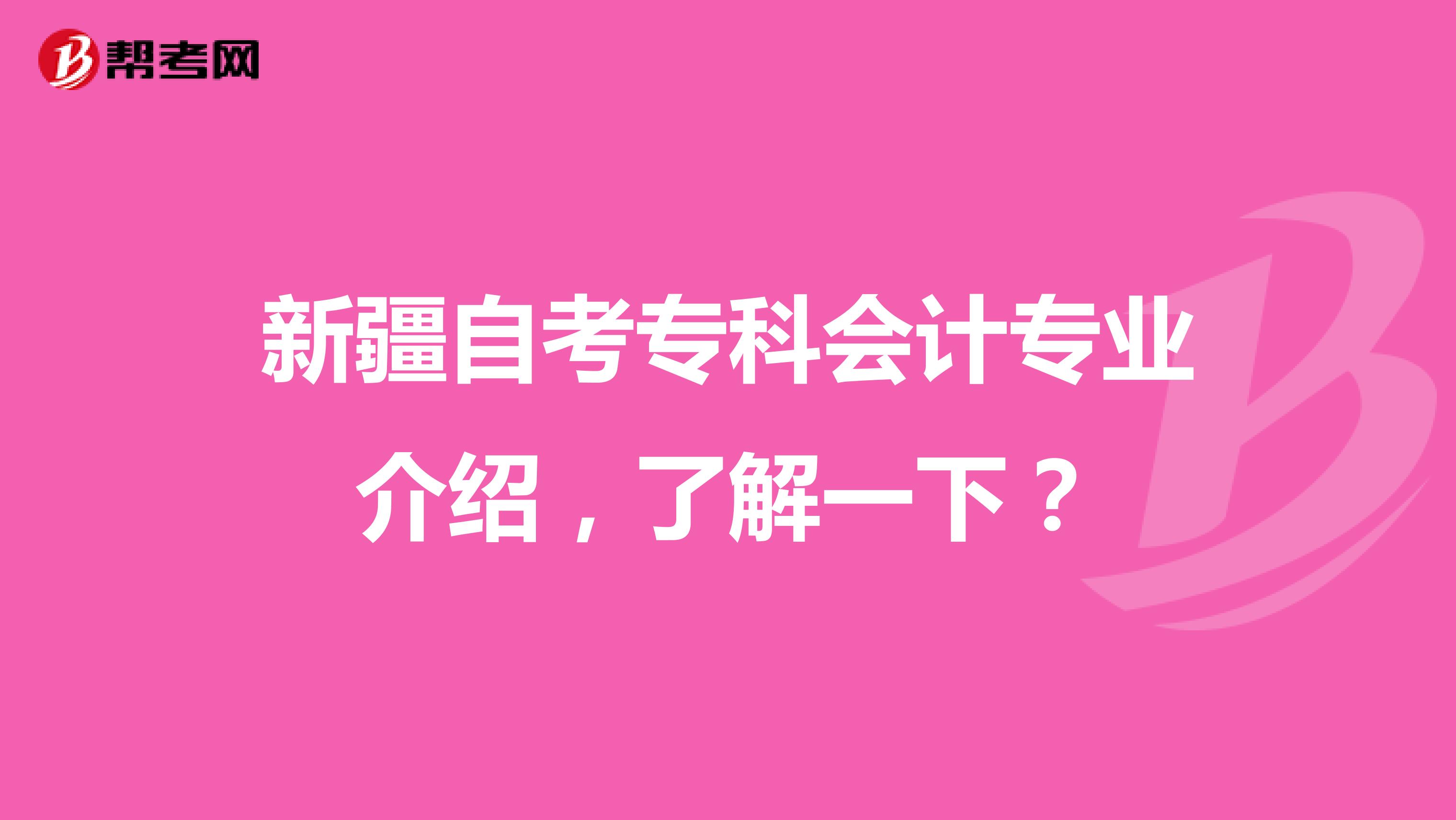 新疆自考专科会计专业介绍，了解一下？