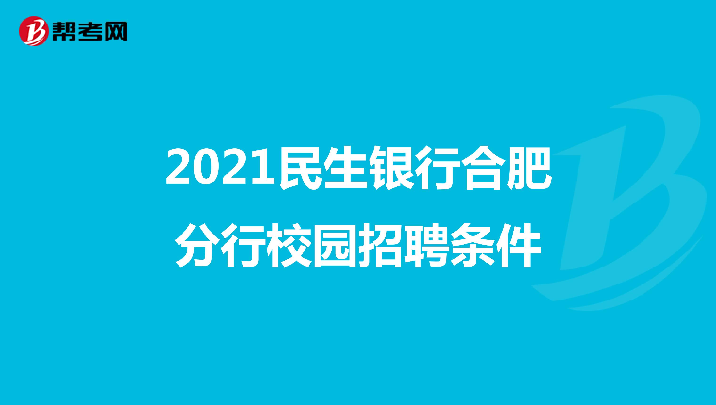 2021年民生银行安徽合肥分行校园招聘条件