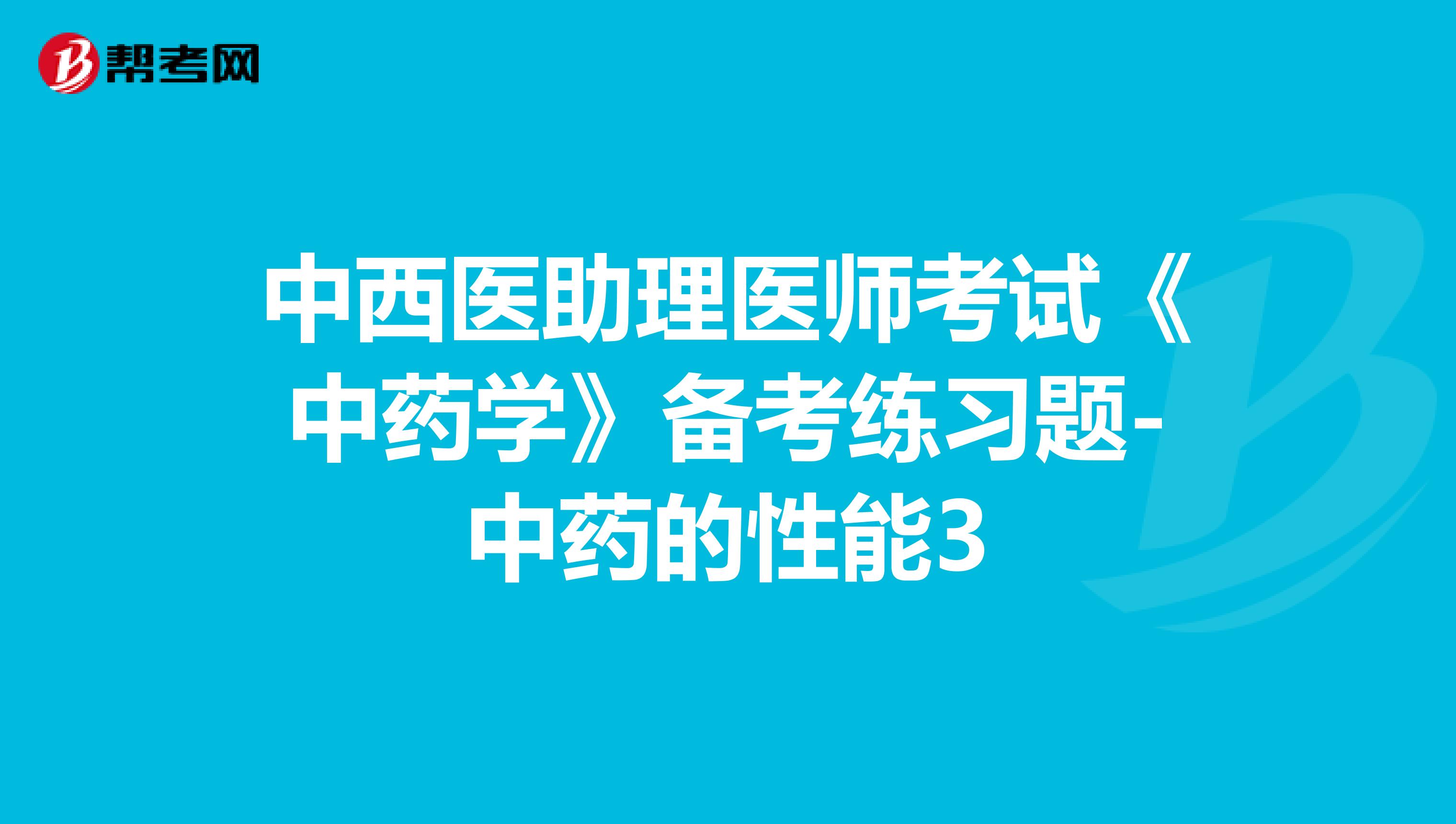 中西医助理医师考试《中药学》备考练习题-中药的性能3