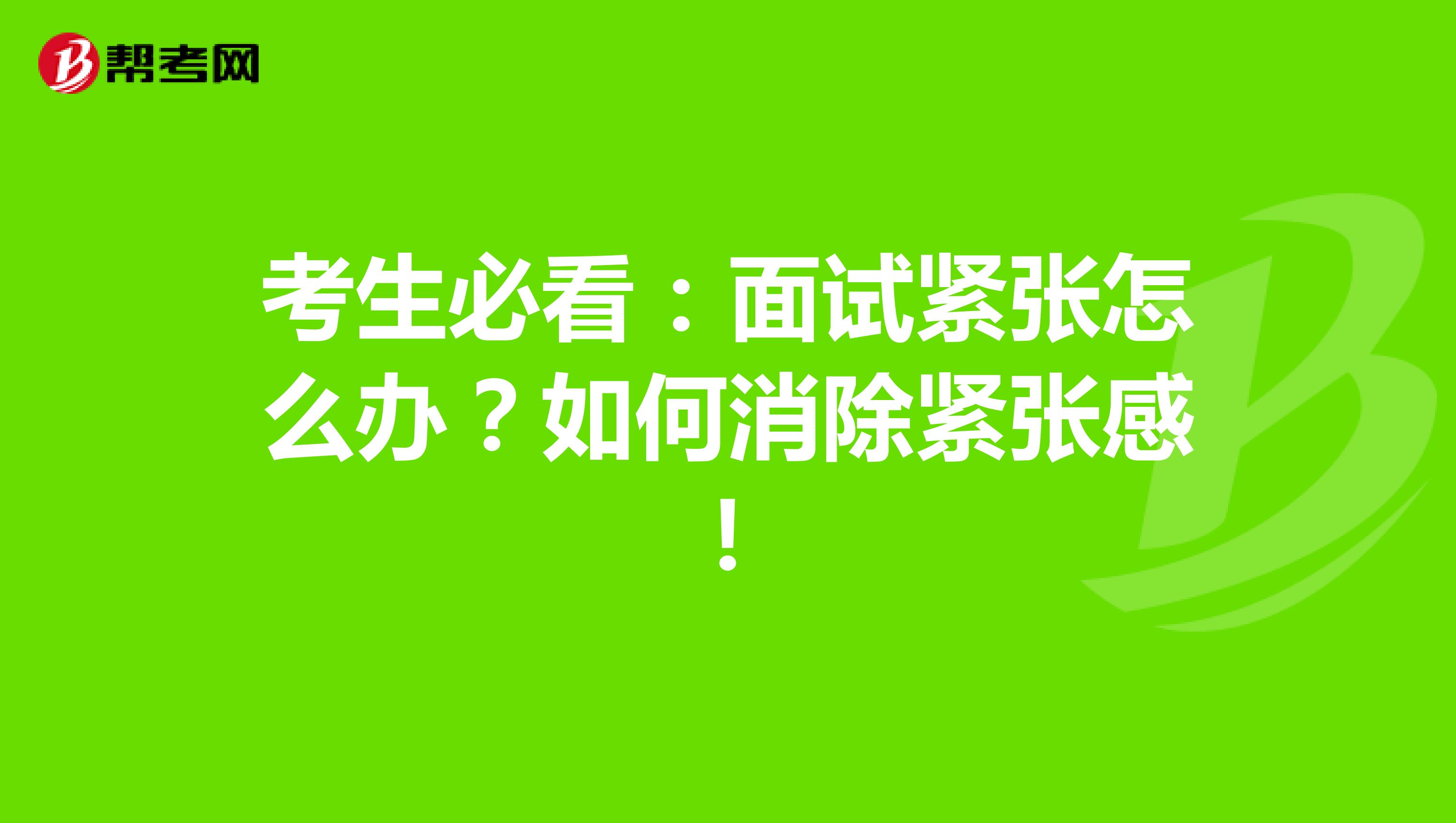 考生必看：面试紧张怎么办？如何消除紧张感！