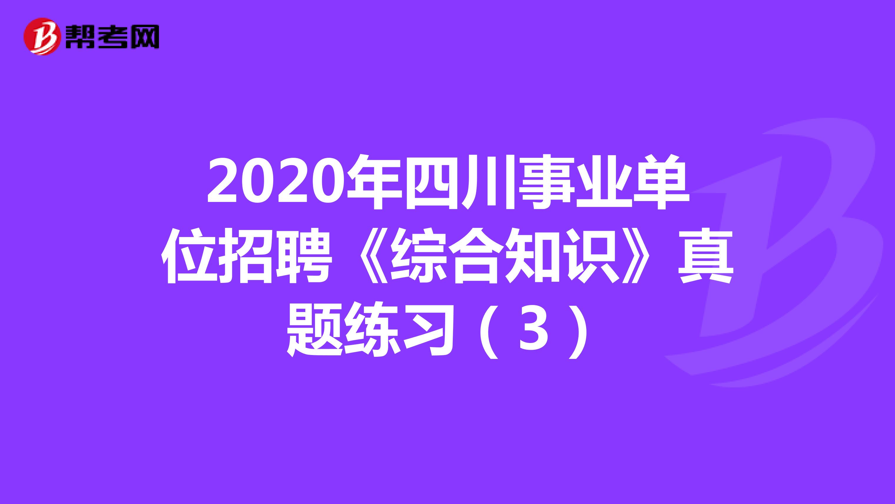 2020年四川事业单位招聘《综合知识》真题练习（3）