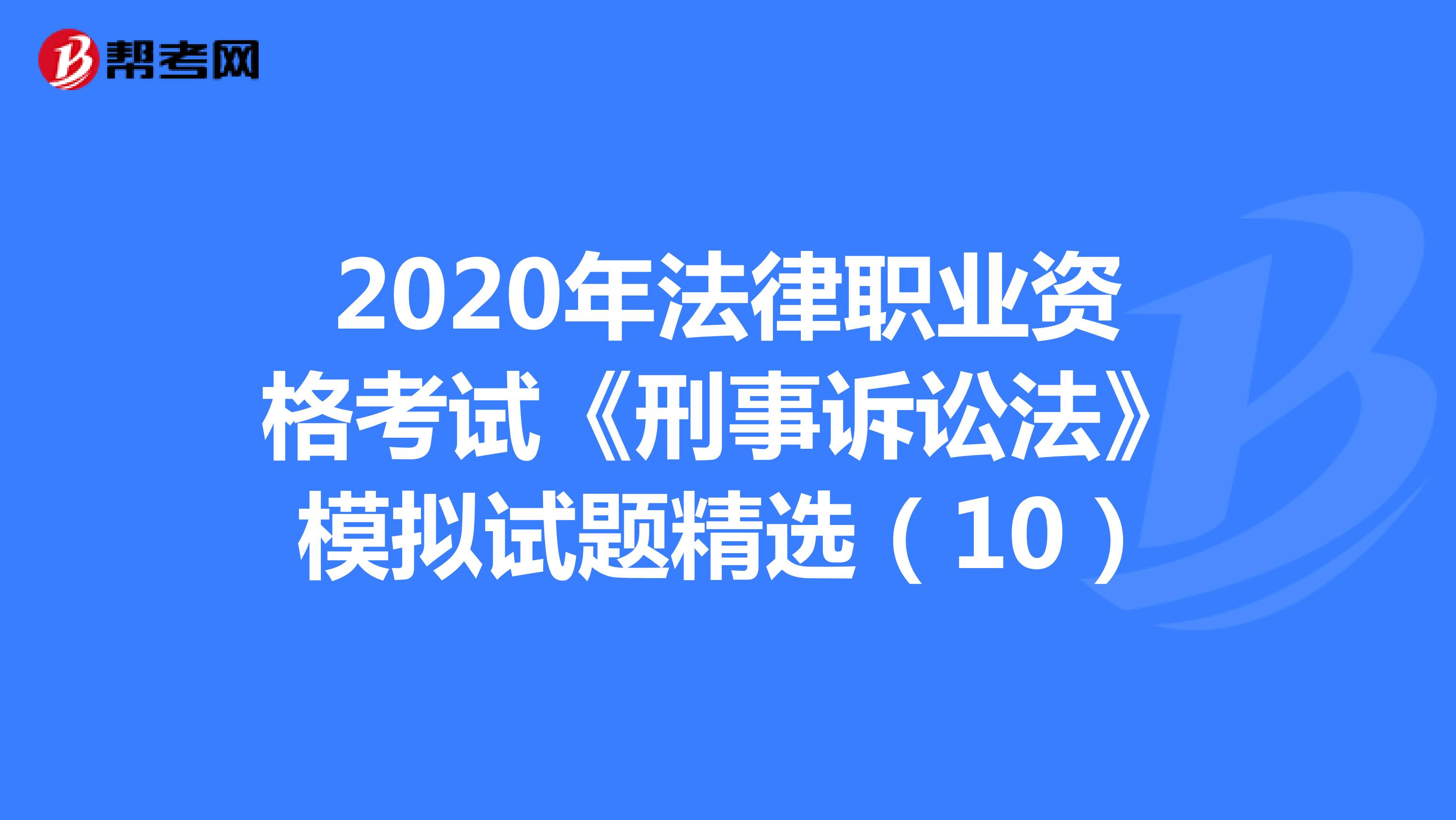 2020年法律职业资格考试《刑事诉讼法》模拟试题精选（10）