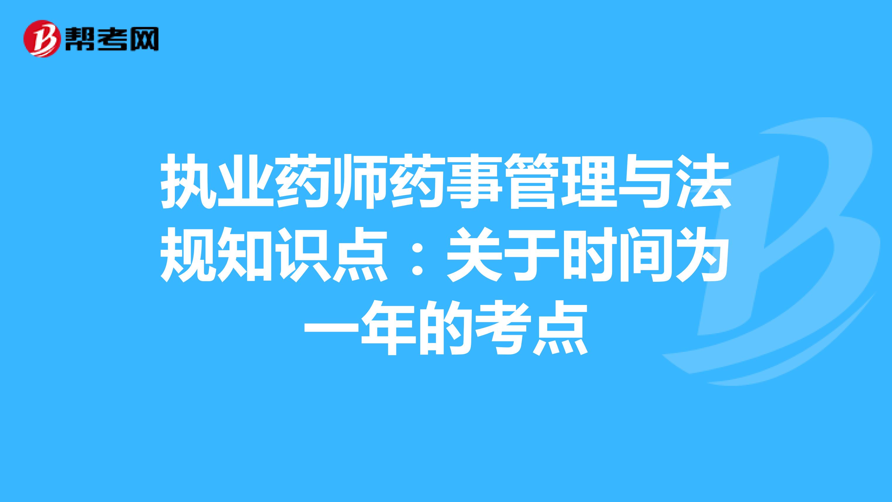 执业药师药事管理与法规知识点：关于时间为一年的考点