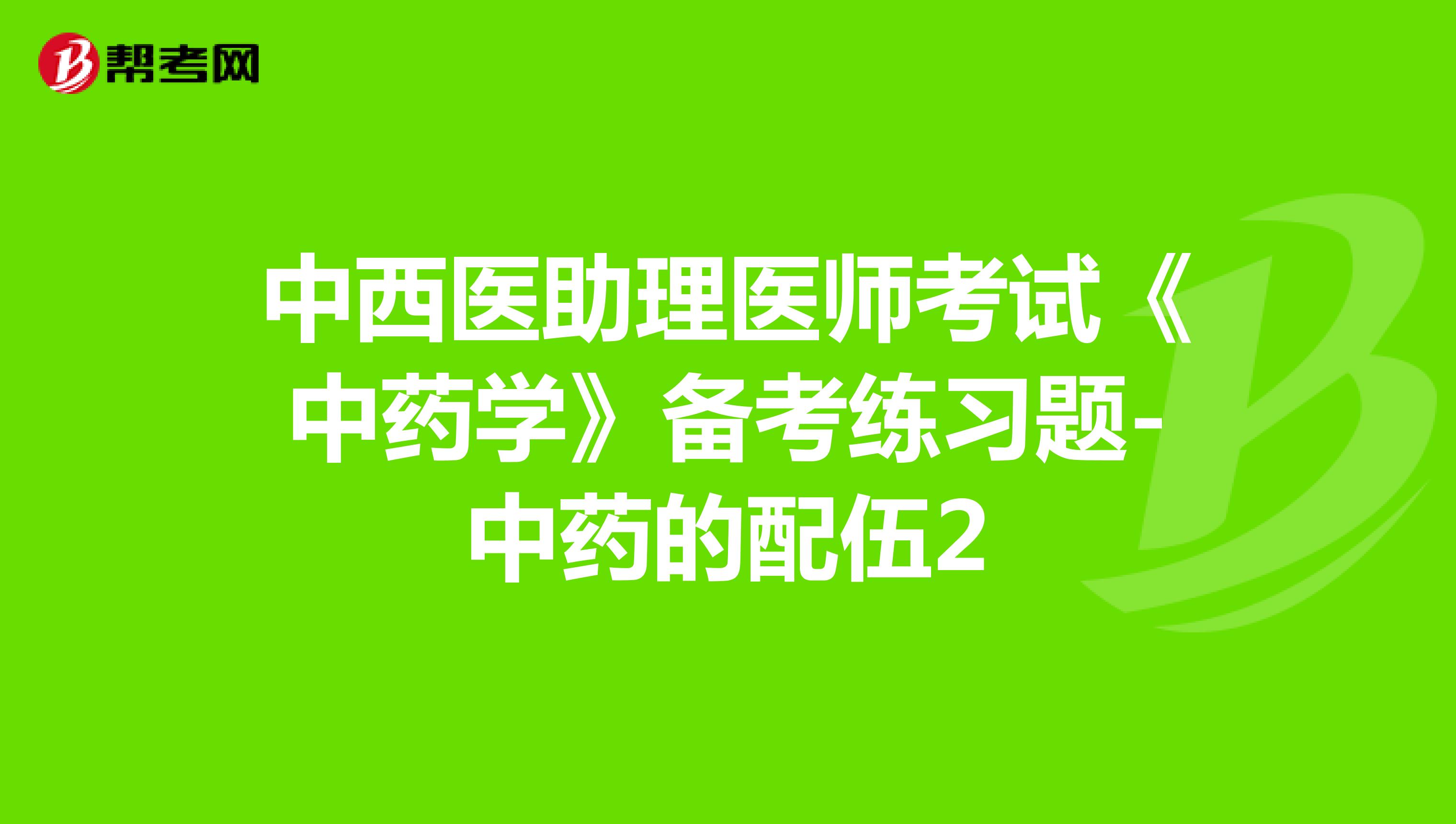 中西医助理医师考试《中药学》备考练习题-中药的用药禁忌2
