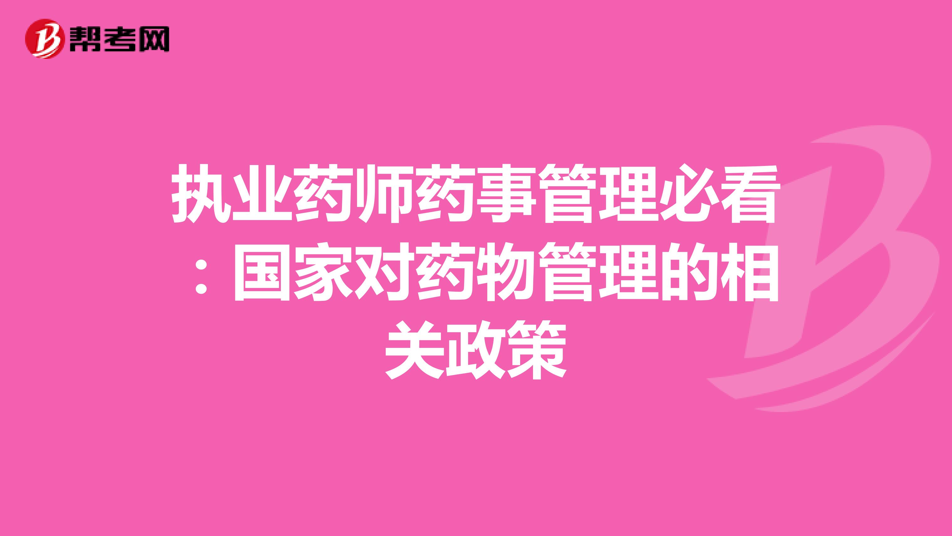 执业药师药事管理必看：国家对药物管理的相关政策