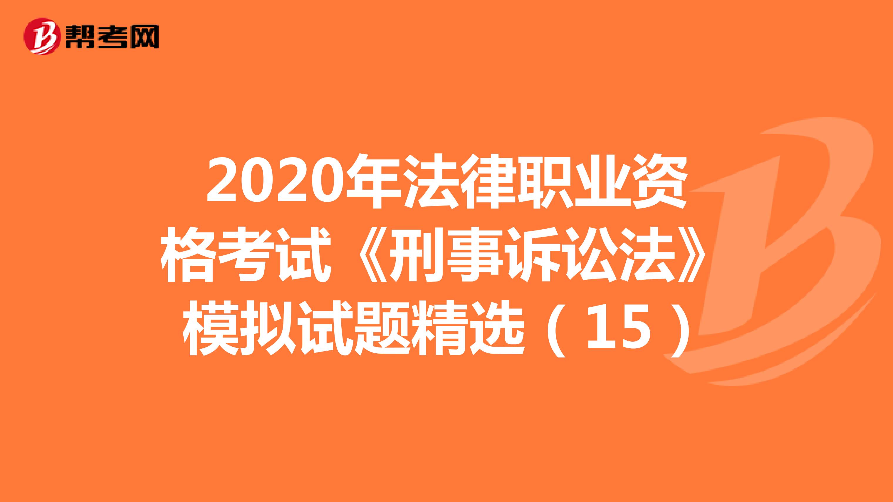 2020年法律职业资格考试《刑事诉讼法》模拟试题精选(15)