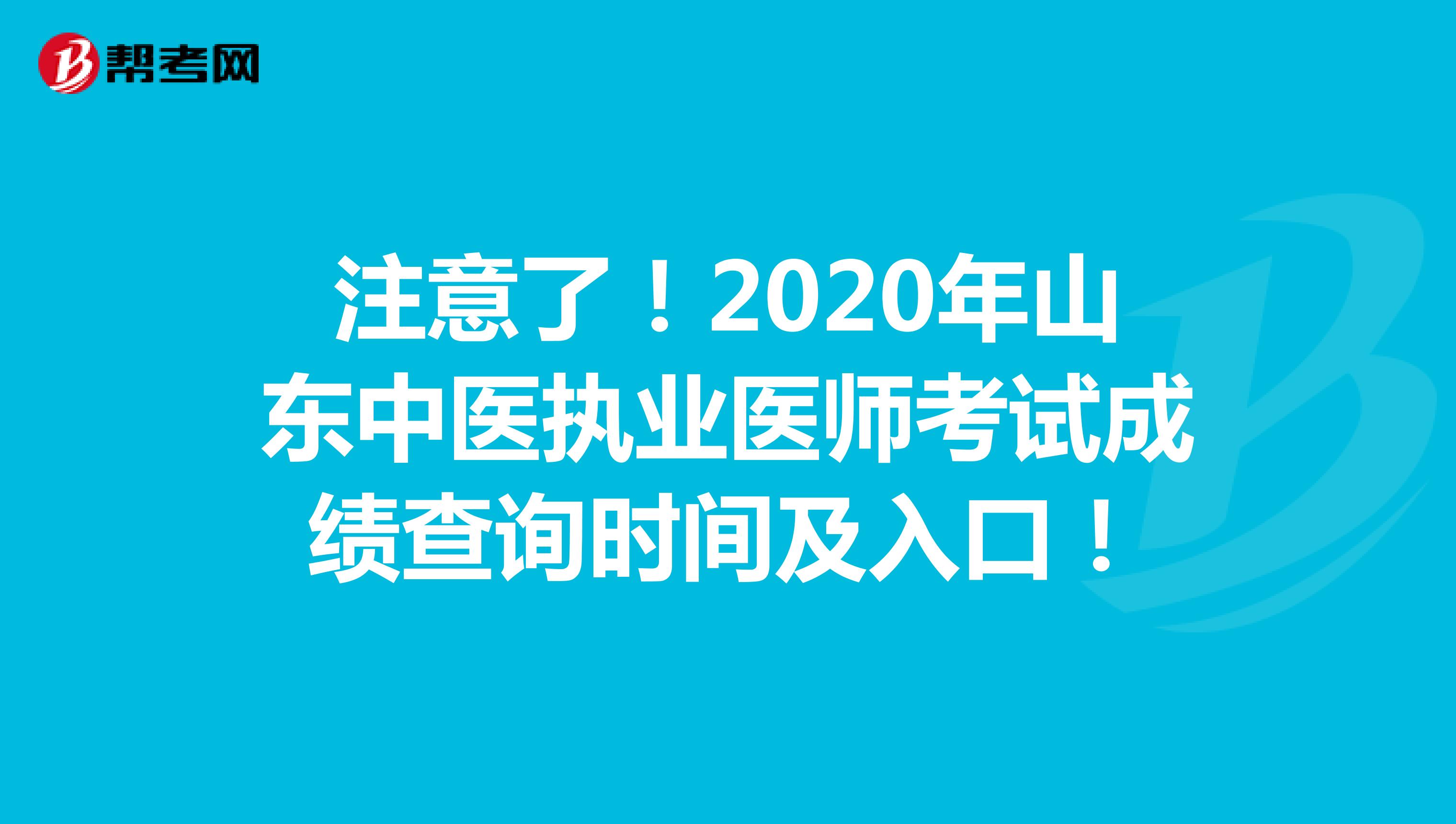 注意了！2020年山東中醫(yī)執(zhí)業(yè)醫(yī)師考試成績(jī)查詢時(shí)間及入口！