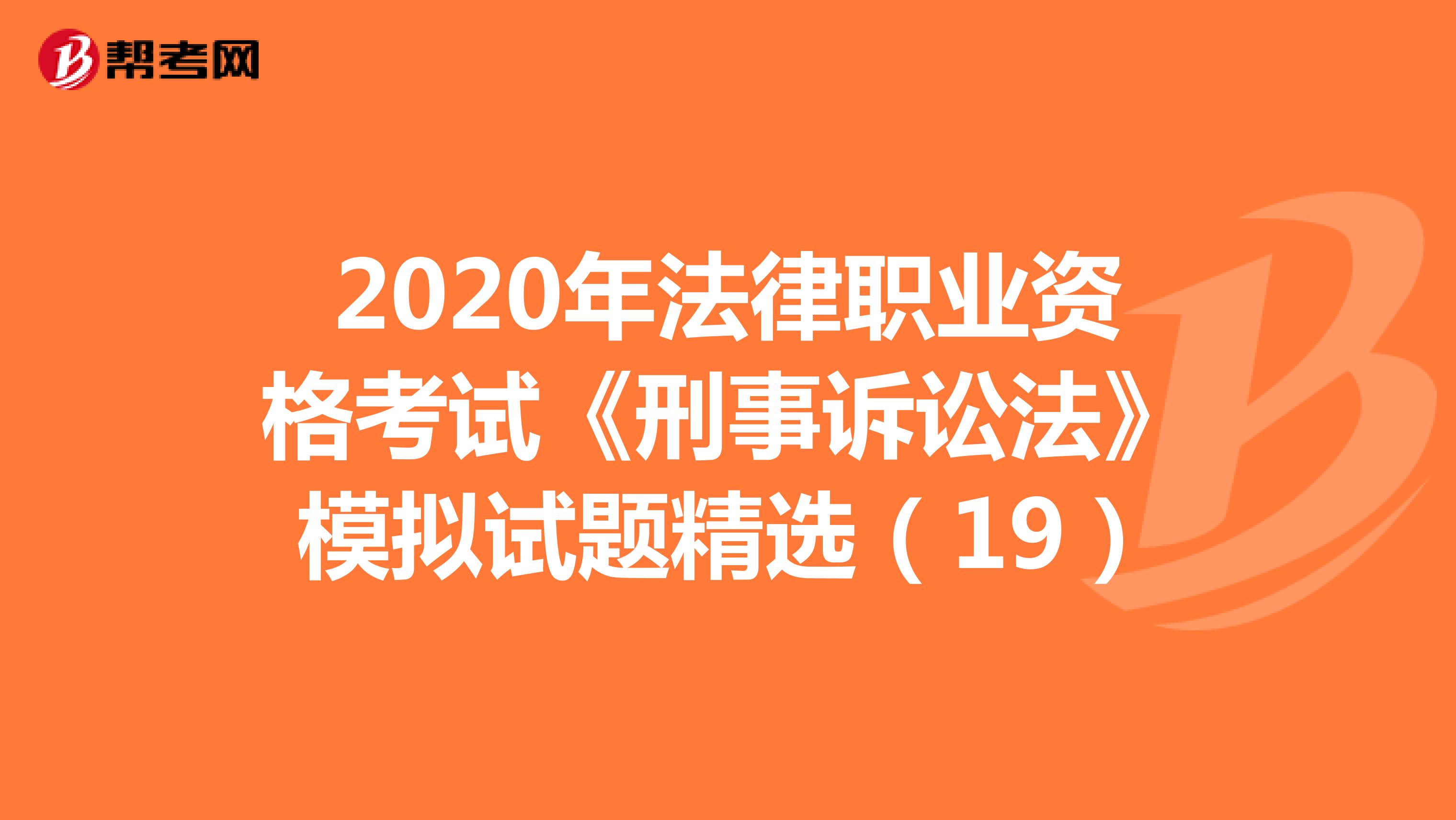 2020年法律職業(yè)資格考試《刑事訴訟法》模擬試題精選(19)