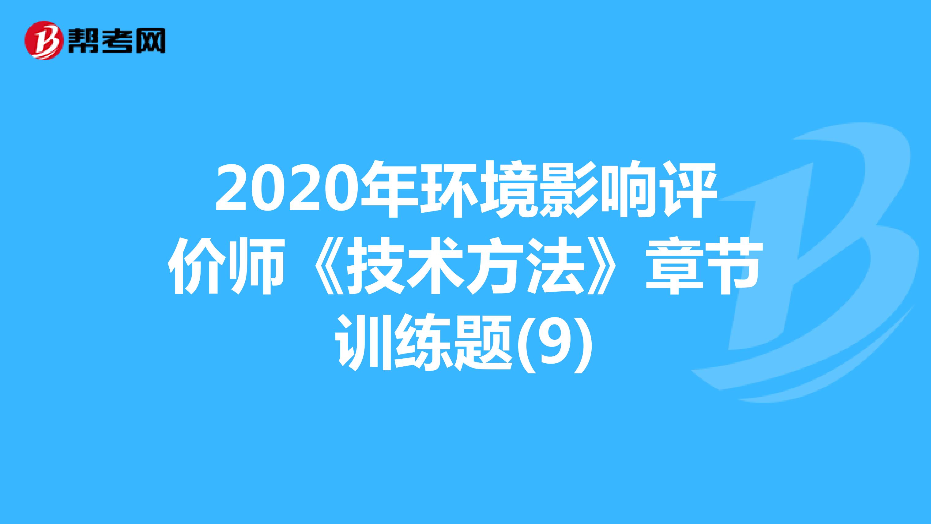 2020年环境影响评价师《技术方法》章节训练题(9)