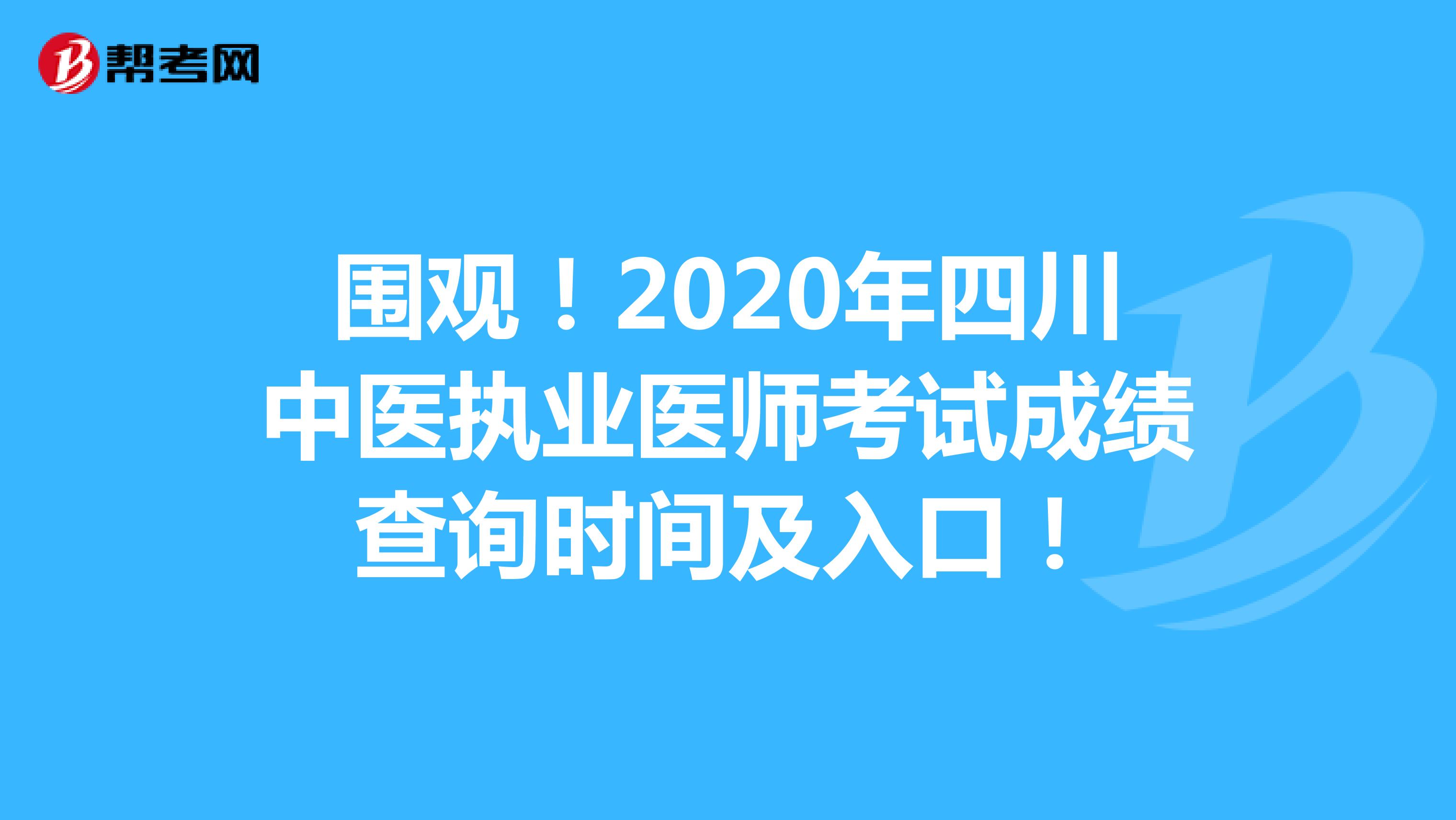 围观！2020年四川中医执业医师考试成绩查询时间及入口！