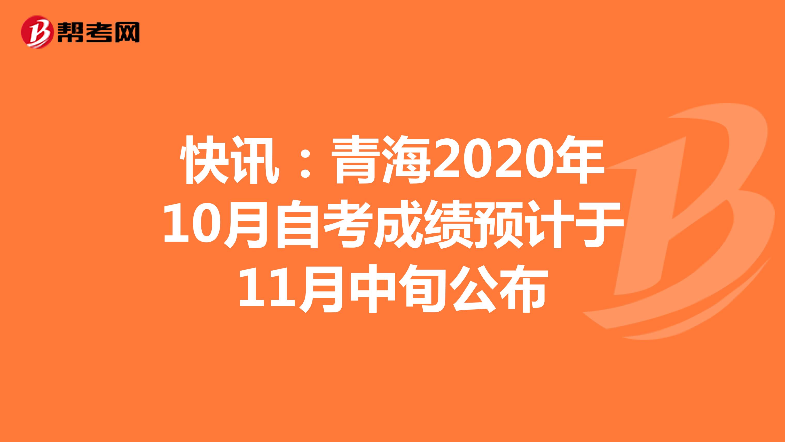 快讯：青海2020年10月自考成绩预计于11月中旬公布