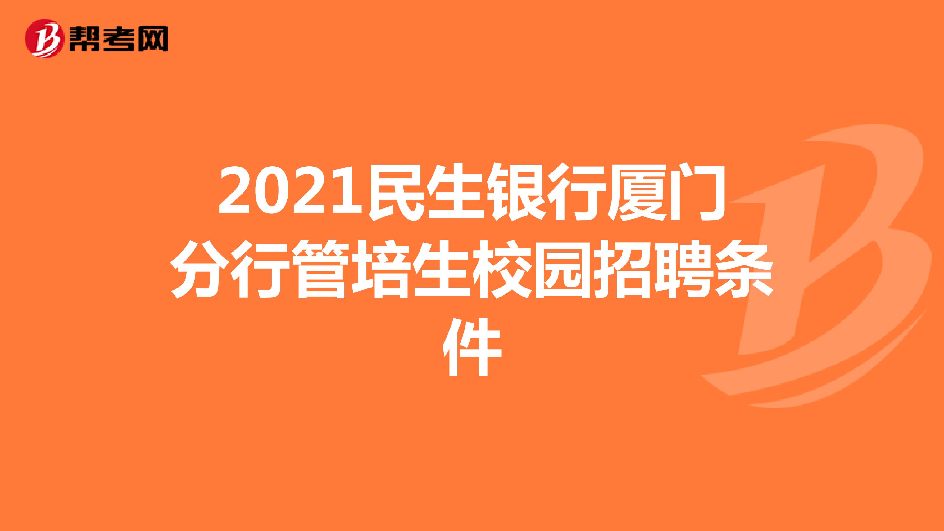 2021民生银行厦门分行管培生校园招聘条件