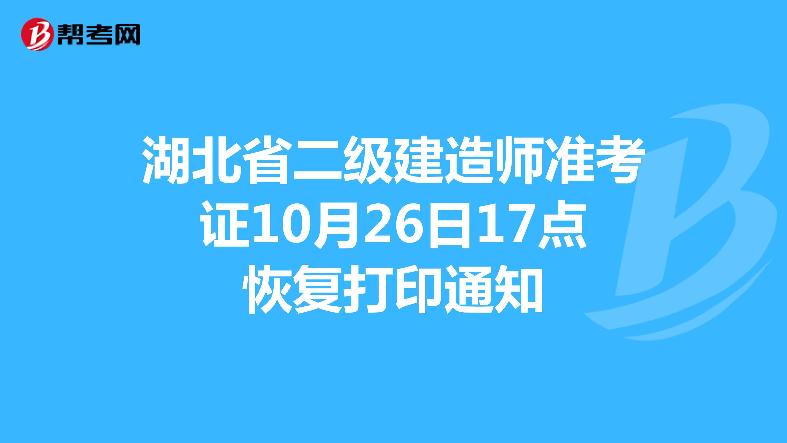 湖北省二級(jí)建造師準(zhǔn)考證10月26日17點(diǎn)恢復(fù)打印通知