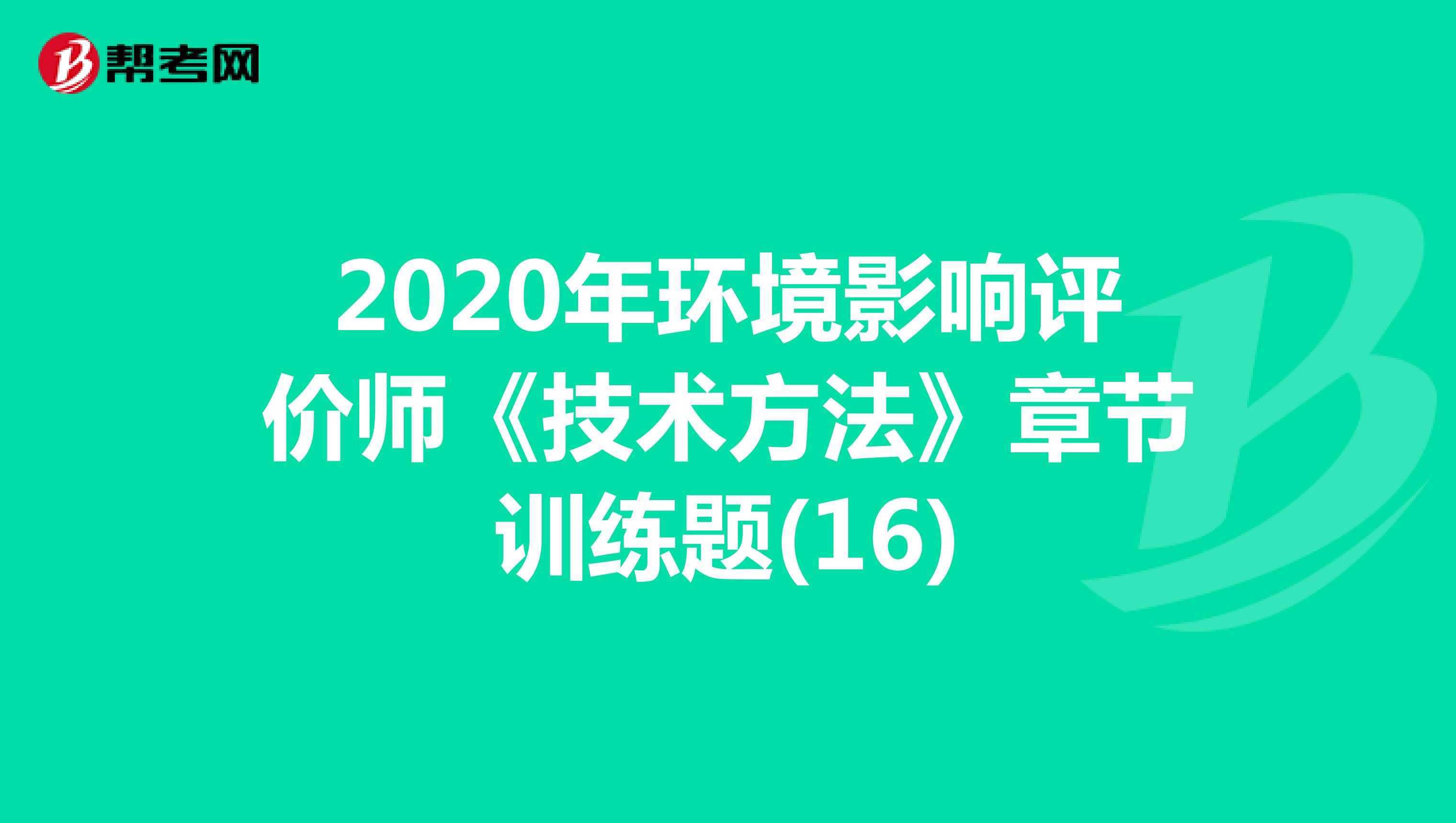 2020年环境影响评价师《技术方法》章节训练题(16)
