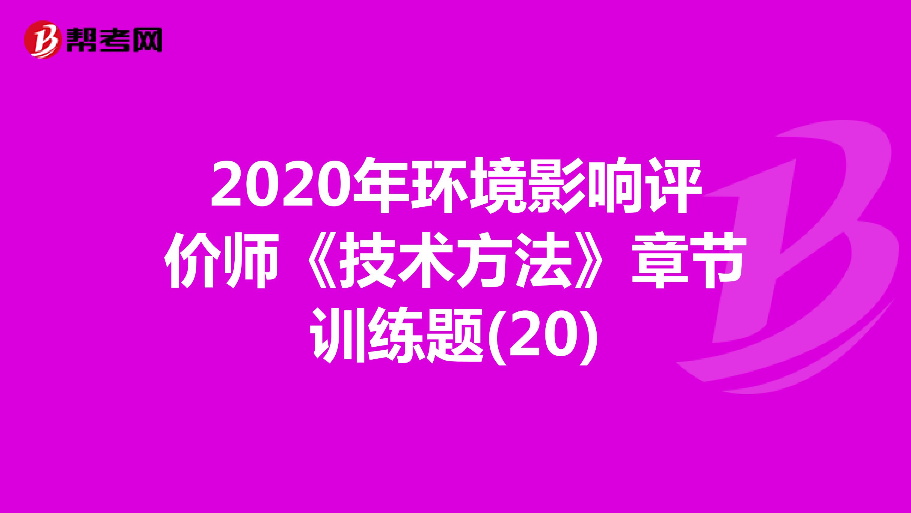 2020年环境影响评价师《技术方法》章节训练题(20)