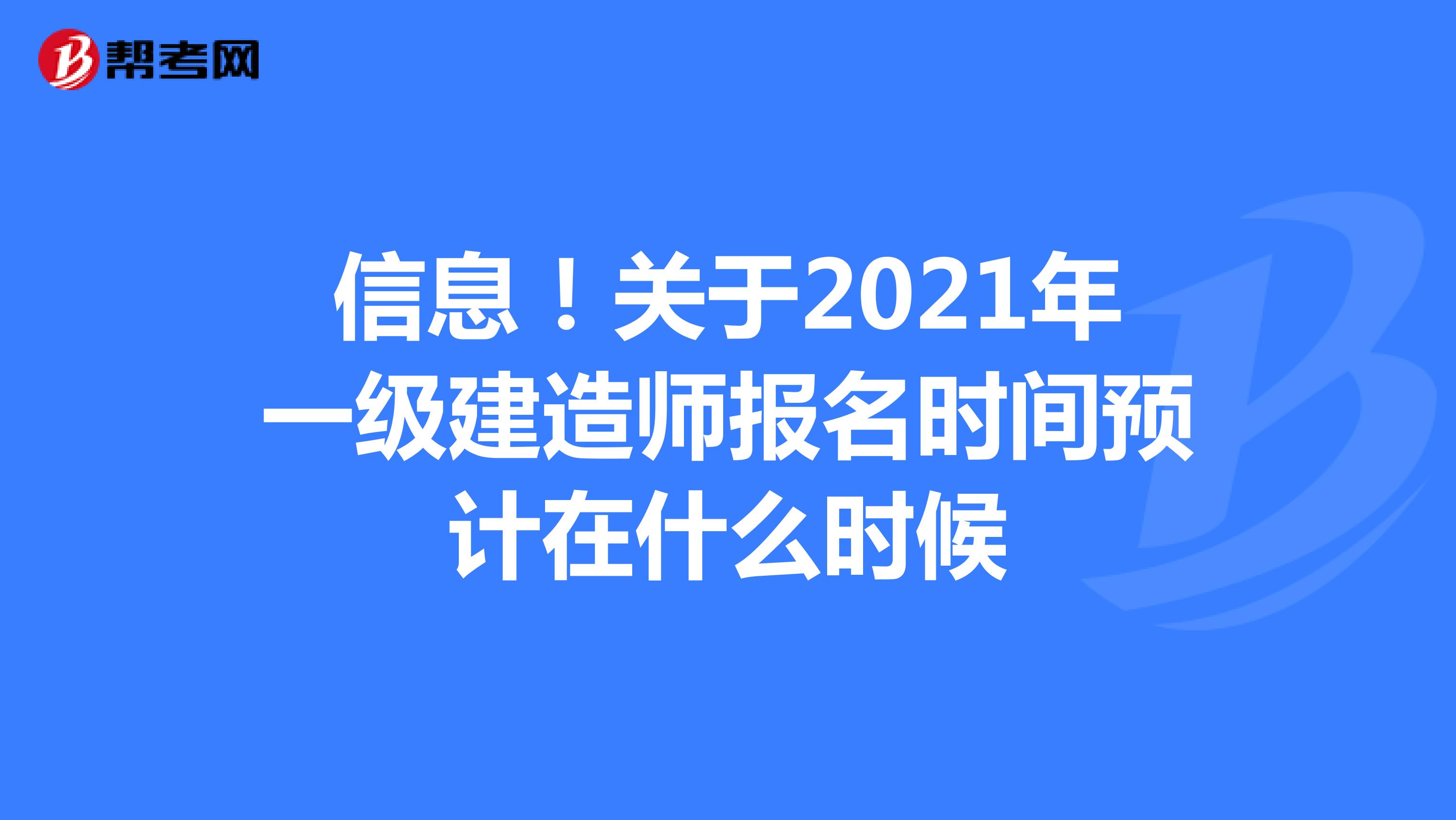 信息！关于2021年一级建造师报名时间预计在什么时候
