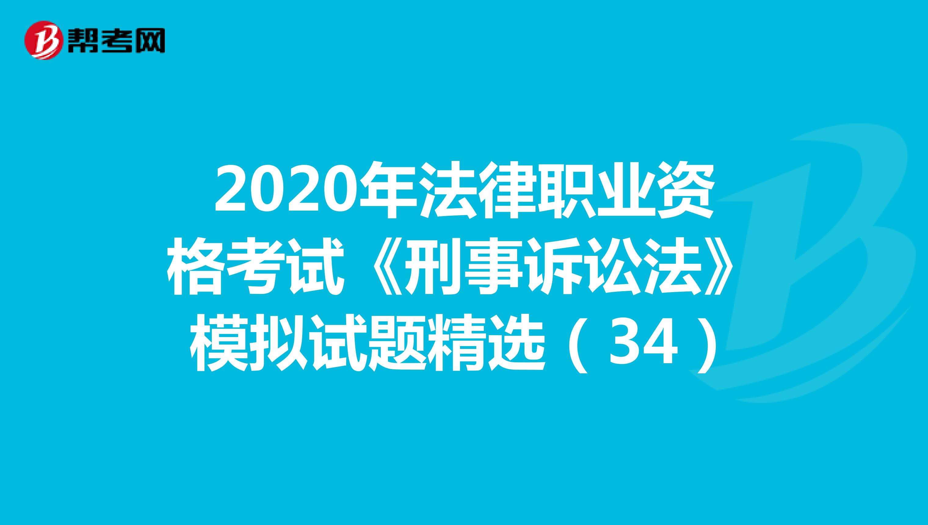 2020年法律职业资格考试《刑事诉讼法》模拟试题精选(34)