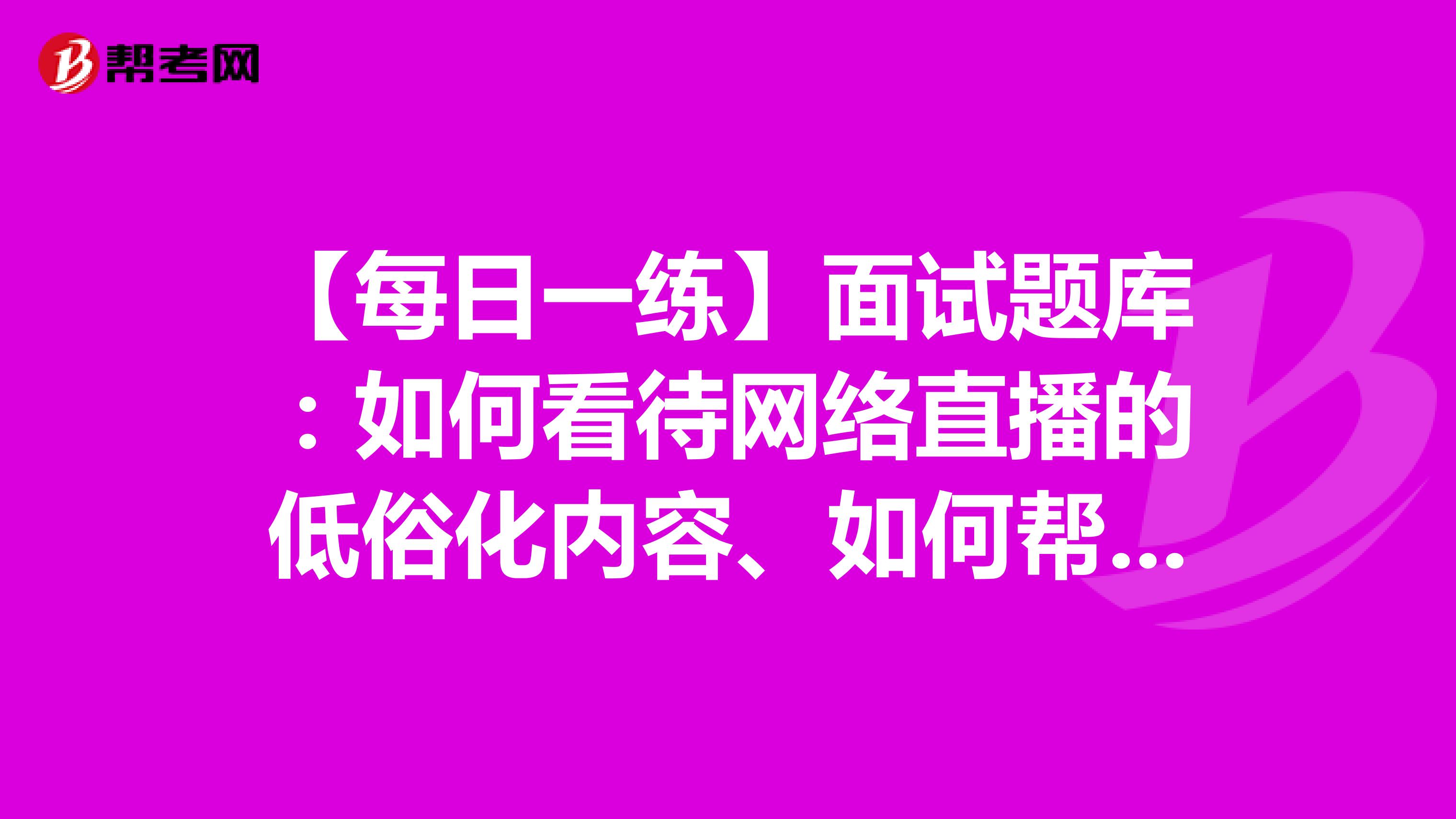 【每日一練】面試題庫：如何看待網(wǎng)絡(luò)直播的低俗化內(nèi)容、如何幫助乘客尋找走丟的老人