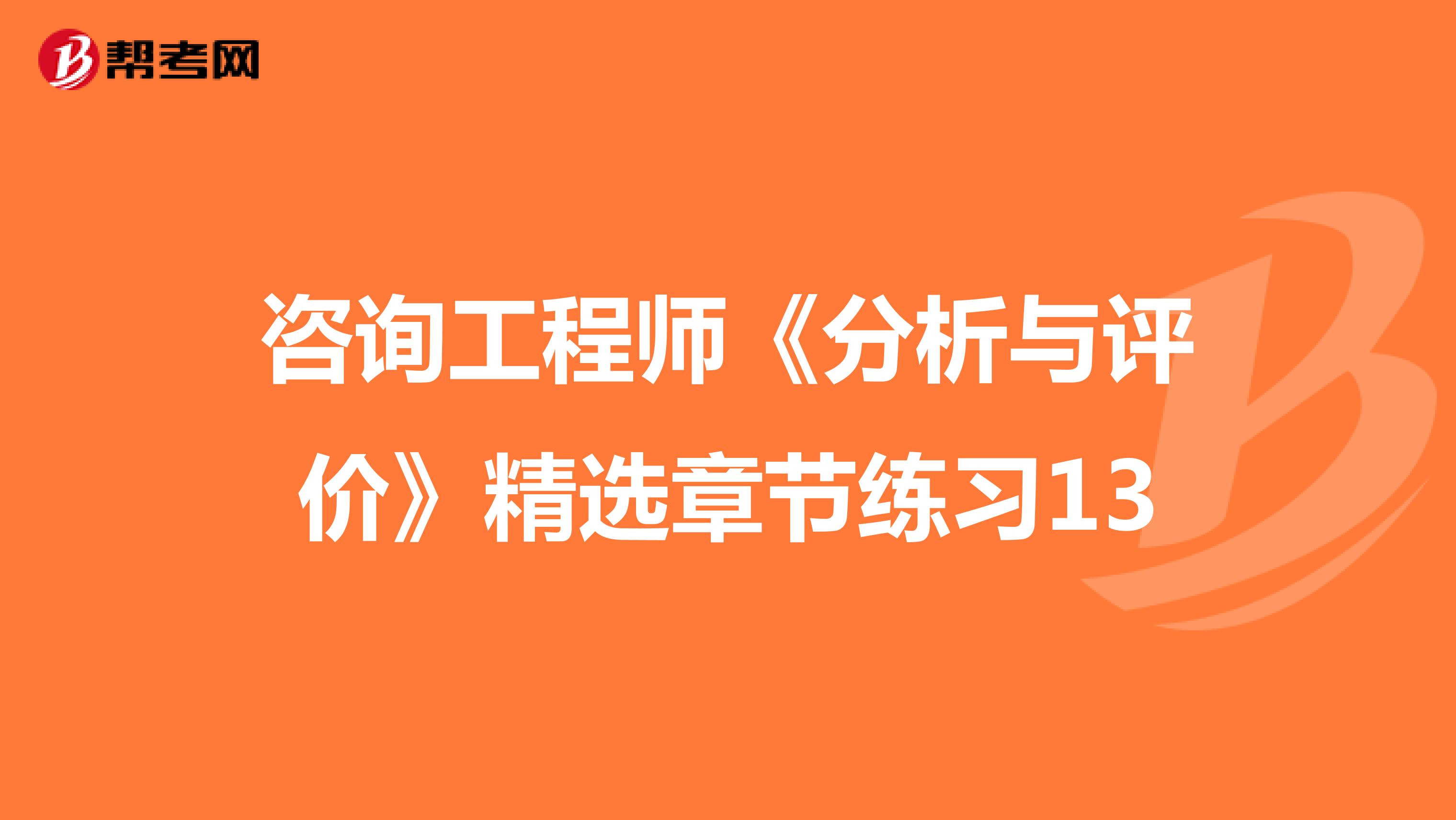 咨询工程师《分析与评价》精选章节练习13