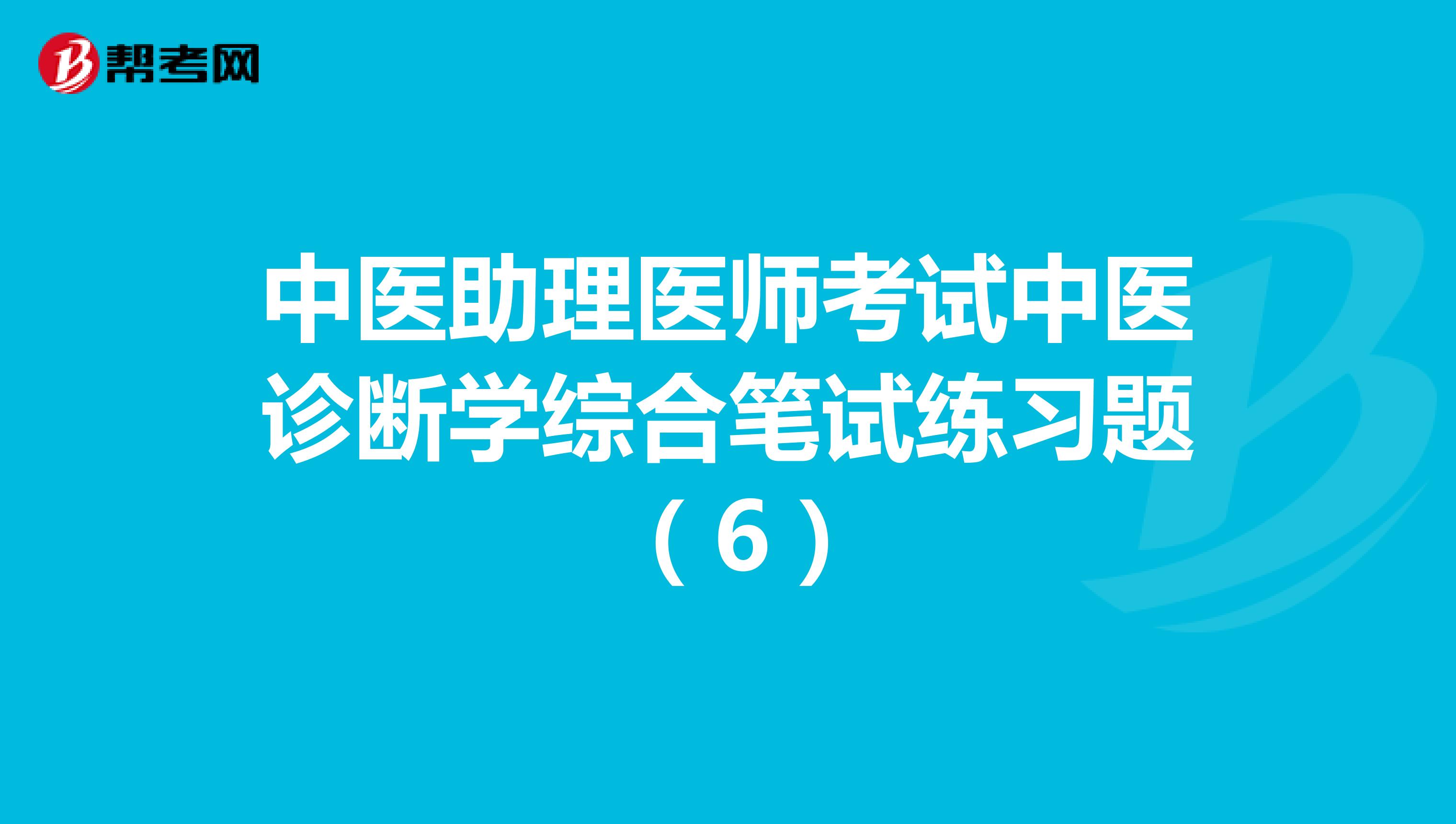 中医助理医师考试中医诊断学综合笔试练习题 （6）