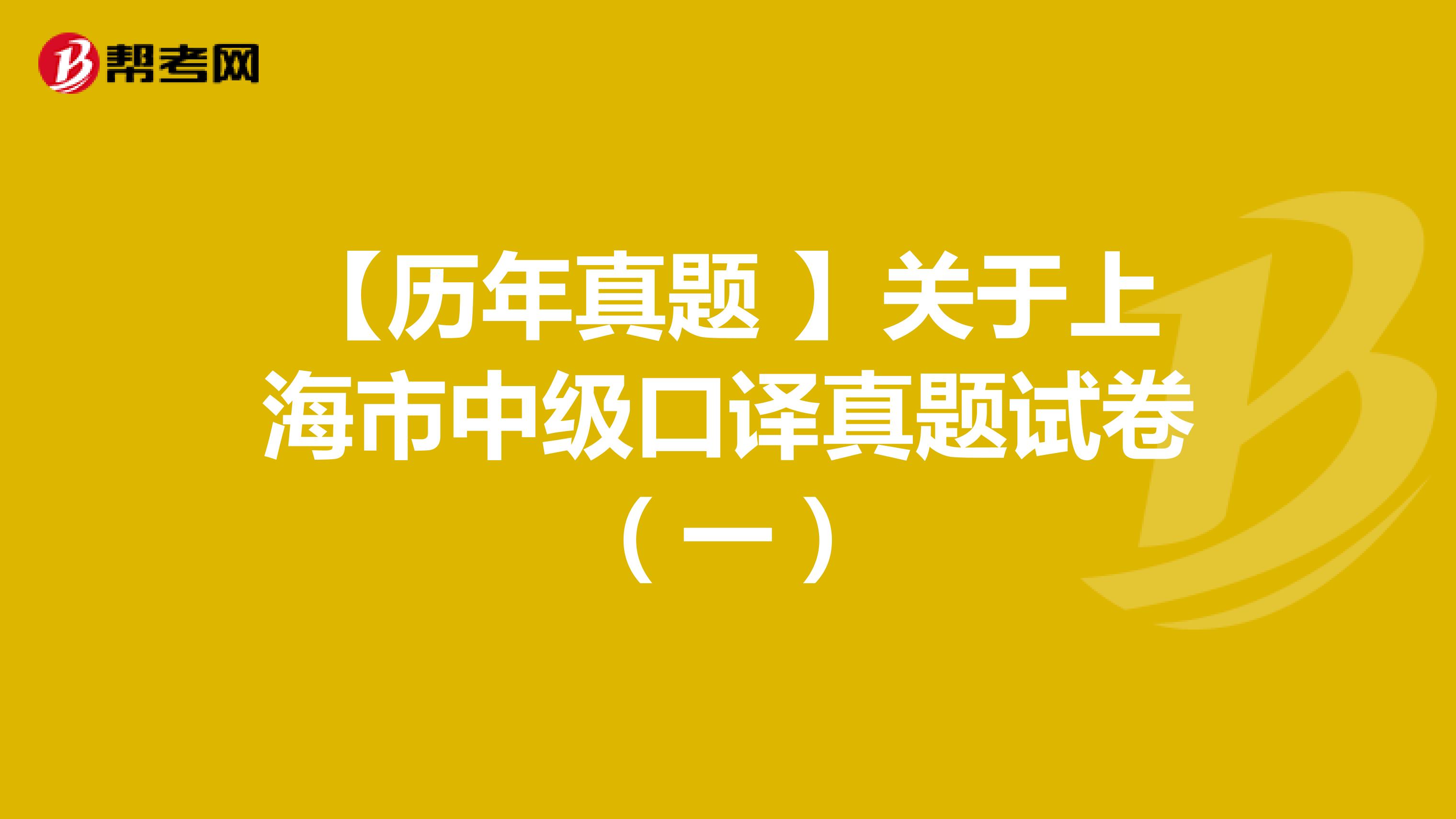 【历年真题 】关于上海市中级口译真题试卷（一）